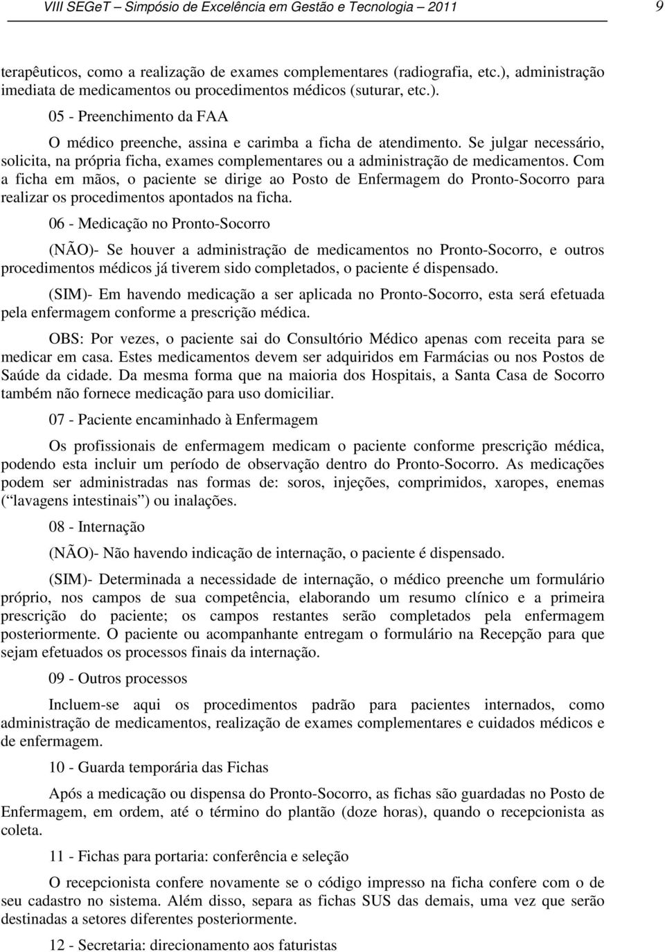 Se julgar necessário, solicita, na própria ficha, exames complementares ou a administração de medicamentos.