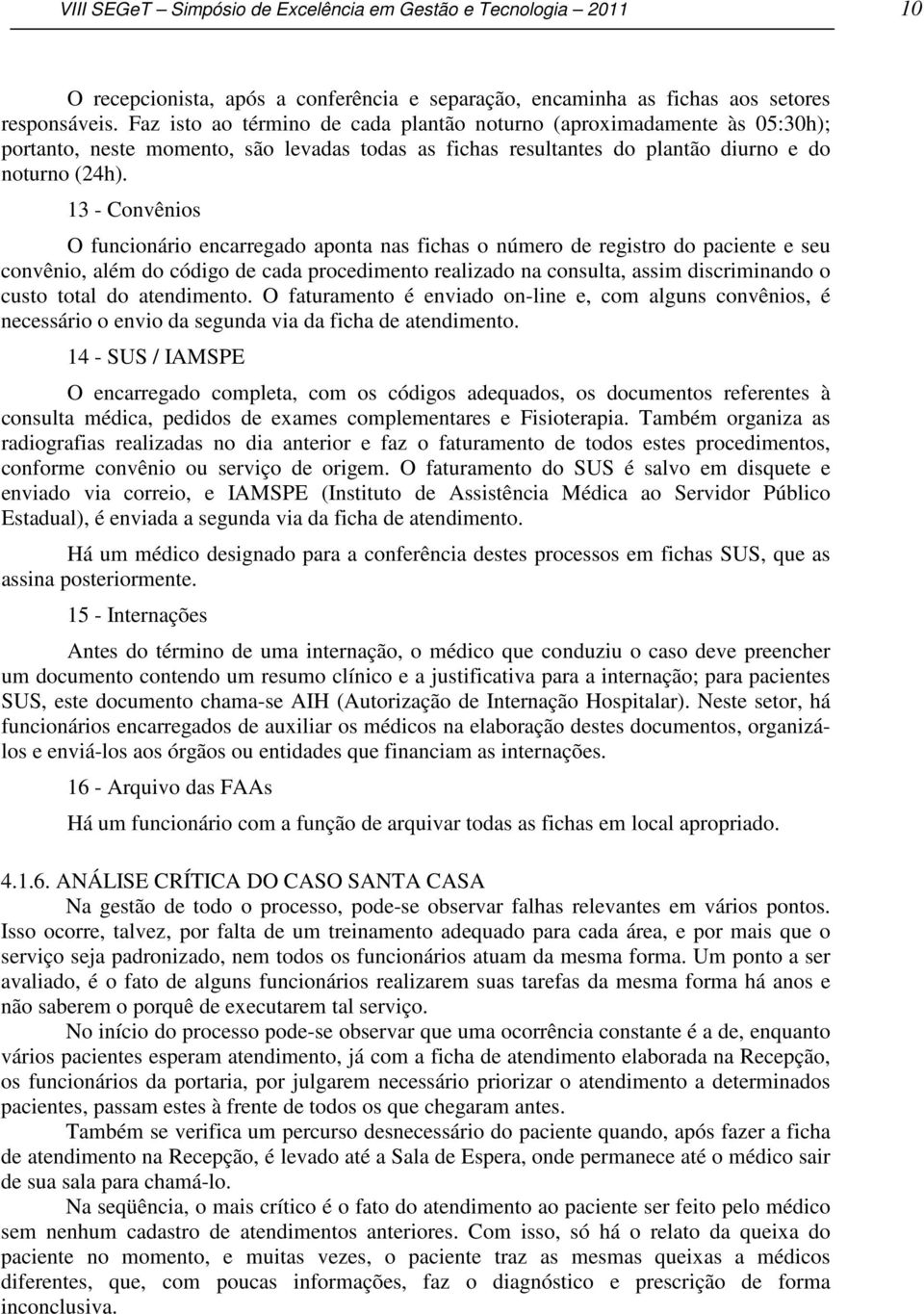 13 - Convênios O funcionário encarregado aponta nas fichas o número de registro do paciente e seu convênio, além do código de cada procedimento realizado na consulta, assim discriminando o custo