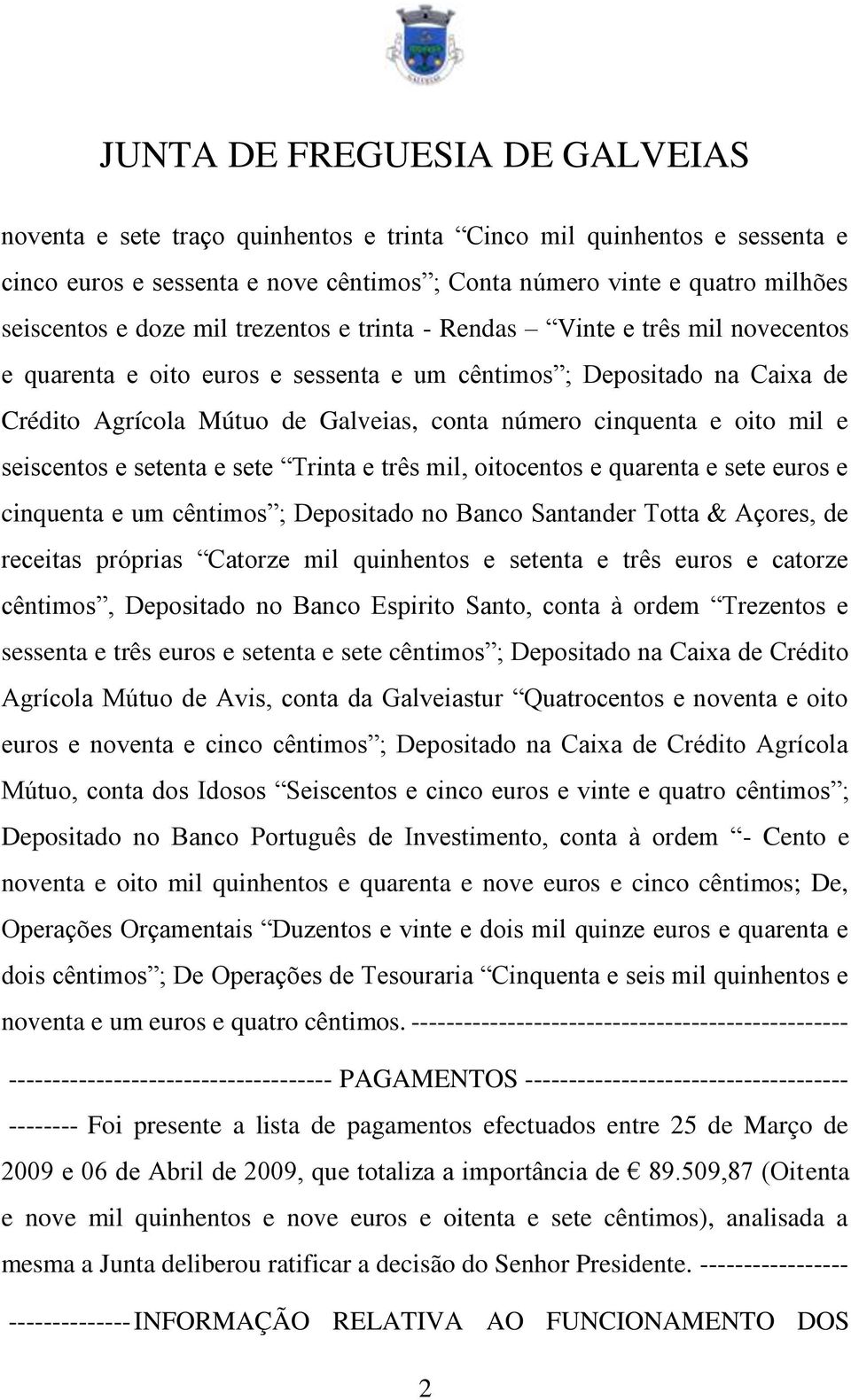 setenta e sete Trinta e três mil, oitocentos e quarenta e sete euros e cinquenta e um cêntimos ; Depositado no Banco Santander Totta & Açores, de receitas próprias Catorze mil quinhentos e setenta e