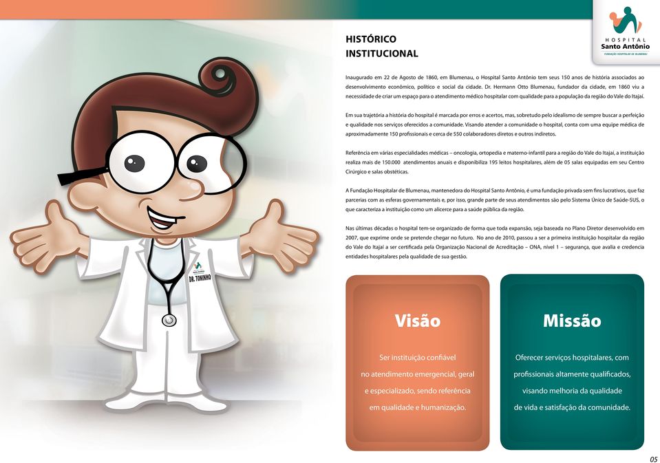 Em sua trajetória a história do hospital é marcada por erros e acertos, mas, sobretudo pelo idealismo de sempre buscar a perfeição e qualidade nos serviços oferecidos a comunidade.