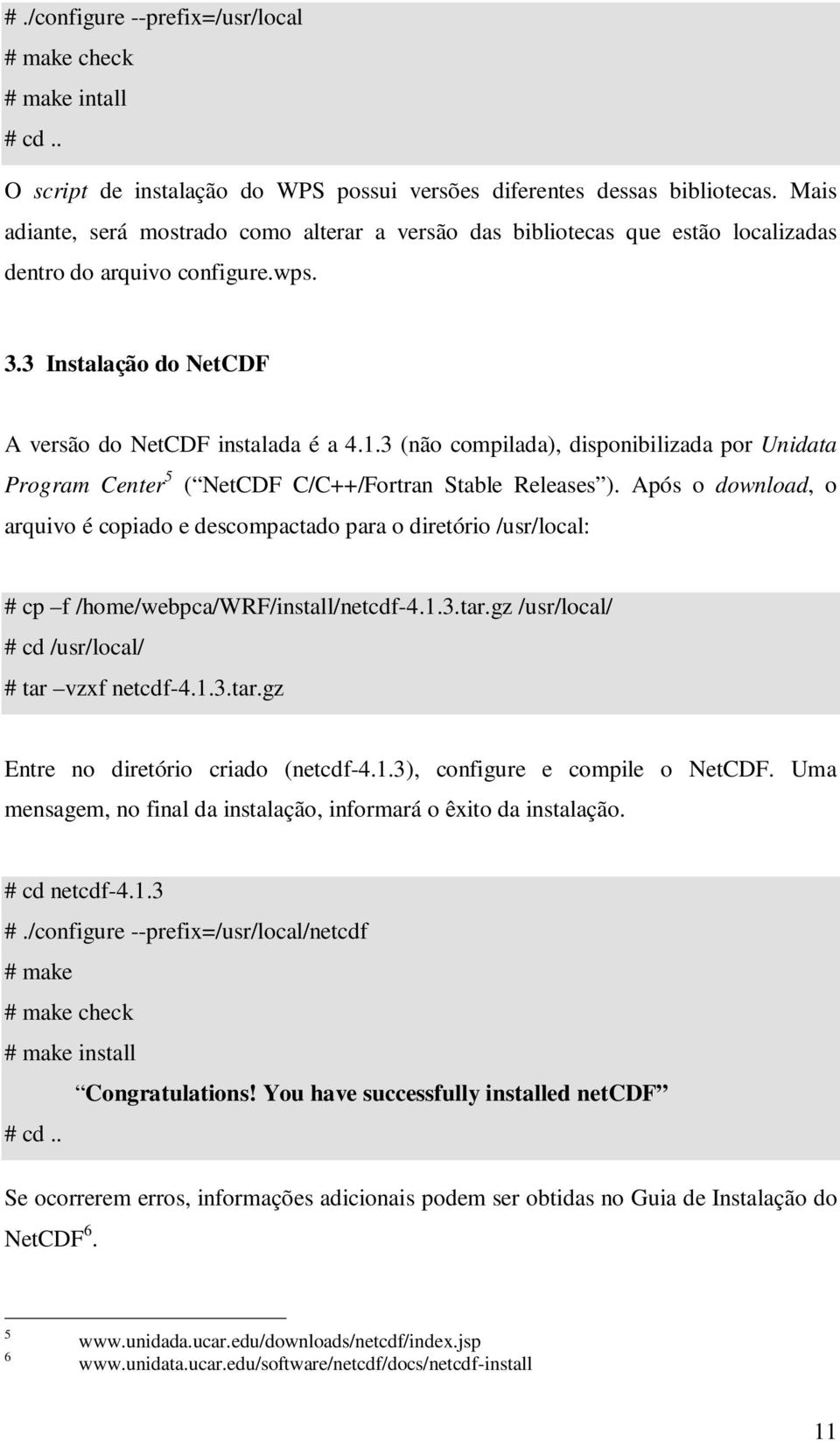 3 (não compilada), disponibilizada por Unidata Program Center 5 ( NetCDF CC++Fortran Stable Releases ).