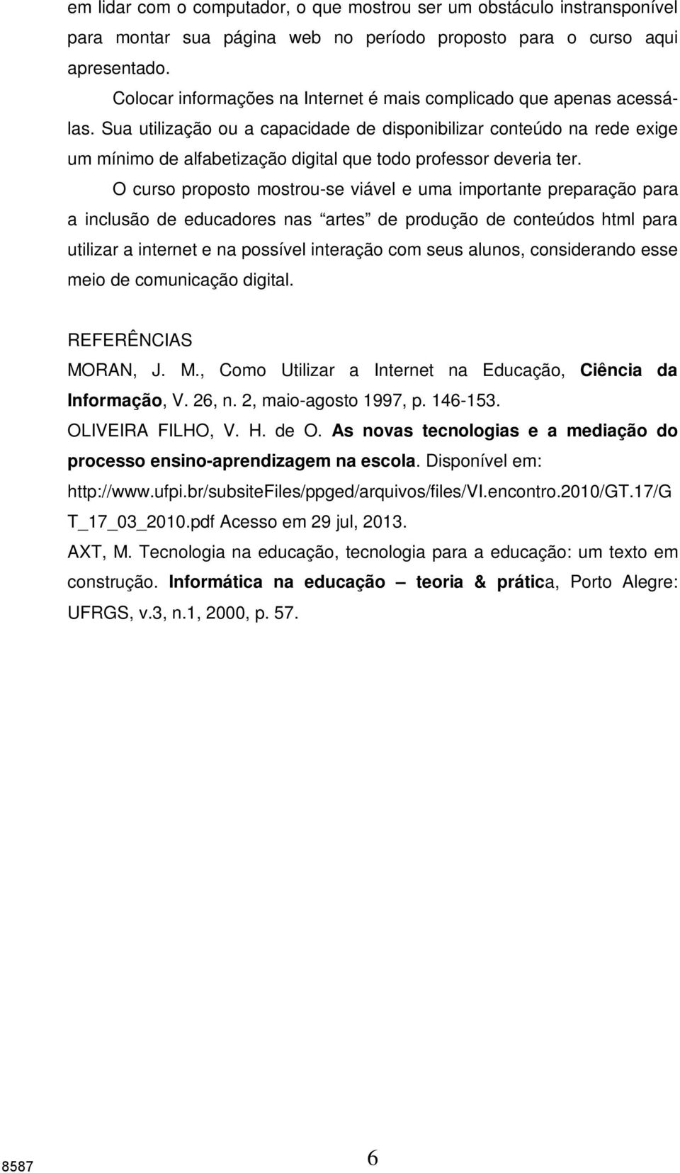 Sua utilização ou a capacidade de disponibilizar conteúdo na rede exige um mínimo de alfabetização digital que todo professor deveria ter.