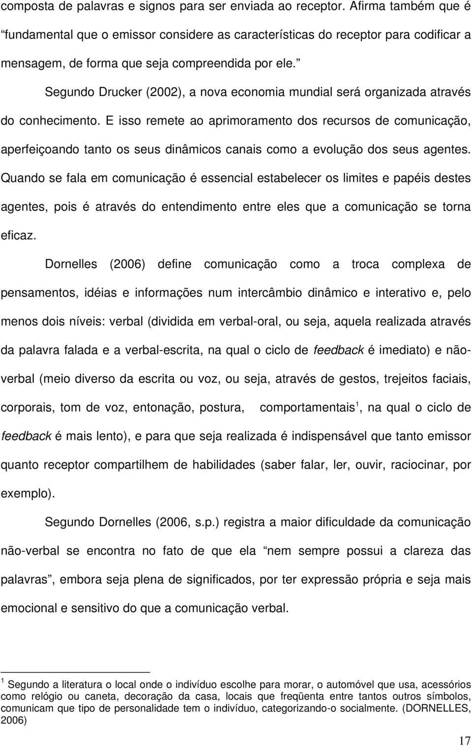 Segundo Drucker (2002), a nova economia mundial será organizada através do conhecimento.