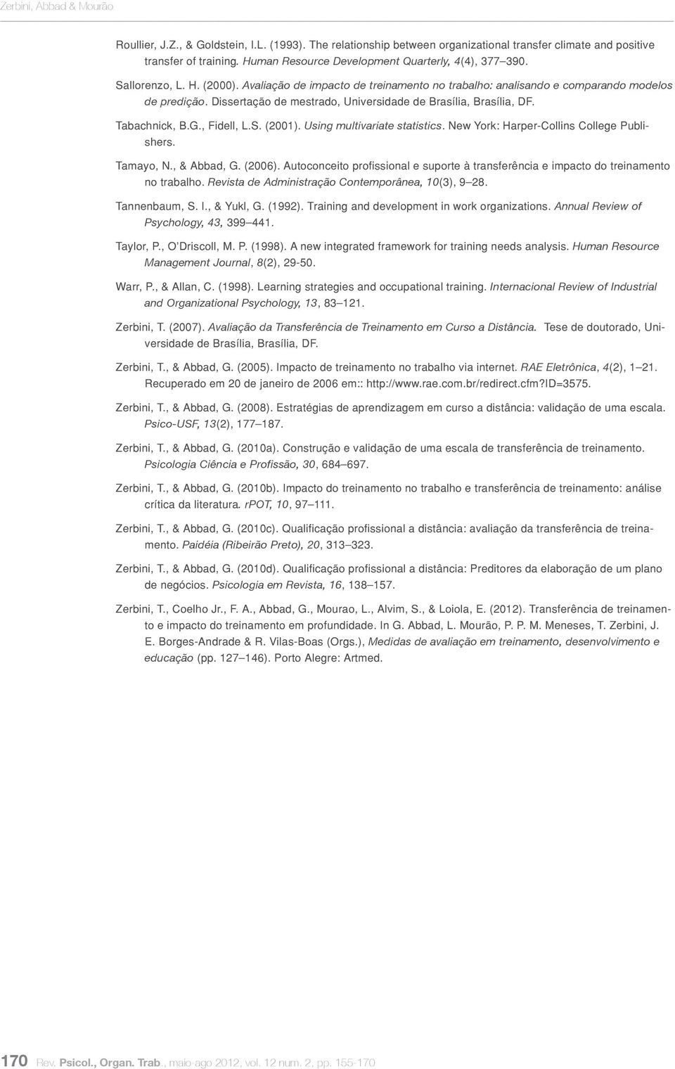 Dissertação de mestrado, Universidade de Brasília, Brasília, DF. Tabachnick, B.G., Fidell, L.S. (2001). Using multivariate statistics. New York: Harper-Collins College Publishers. Tamayo, N.