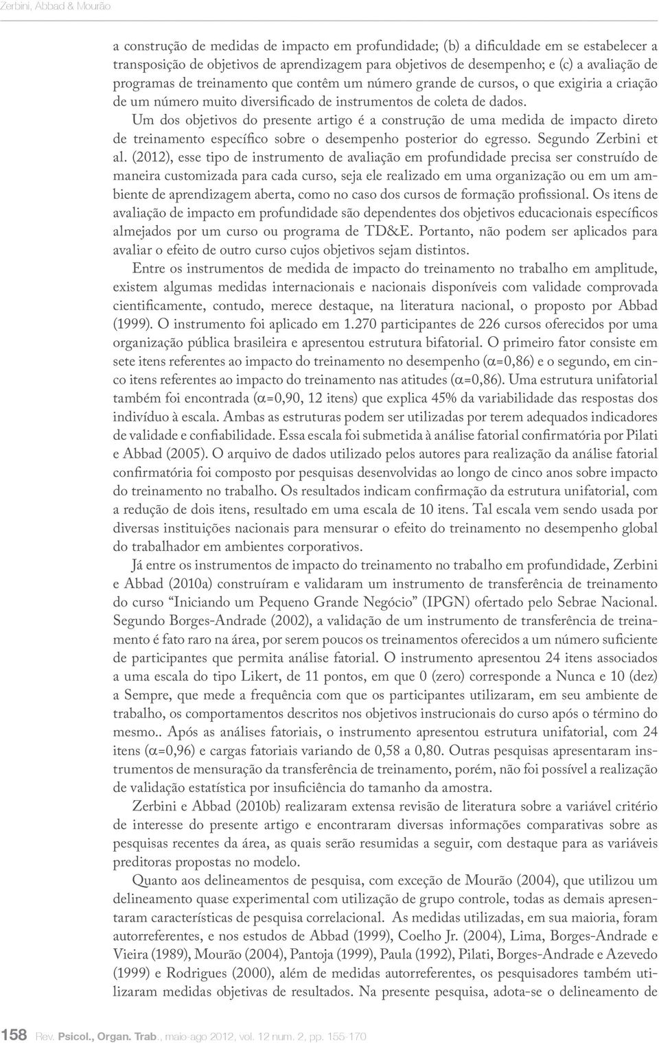 Um dos objetivos do presente artigo é a construção de uma medida de impacto direto de treinamento específico sobre o desempenho posterior do egresso. Segundo Zerbini et al.