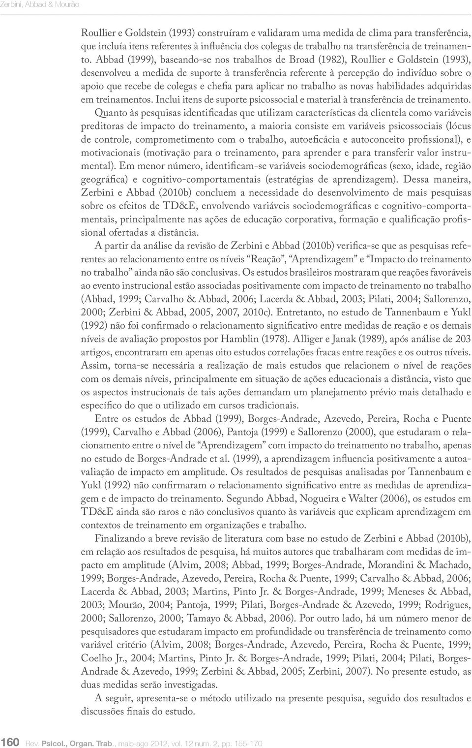 Abbad (1999), baseando-se nos trabalhos de Broad (1982), Roullier e Goldstein (1993), desenvolveu a medida de suporte à transferência referente à percepção do indivíduo sobre o apoio que recebe de