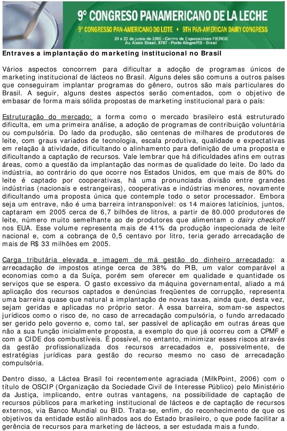 A seguir, alguns destes aspectos serão comentados, com o objetivo de embasar de forma mais sólida propostas de marketing institucional para o país: Estruturação do mercado: a forma como o mercado