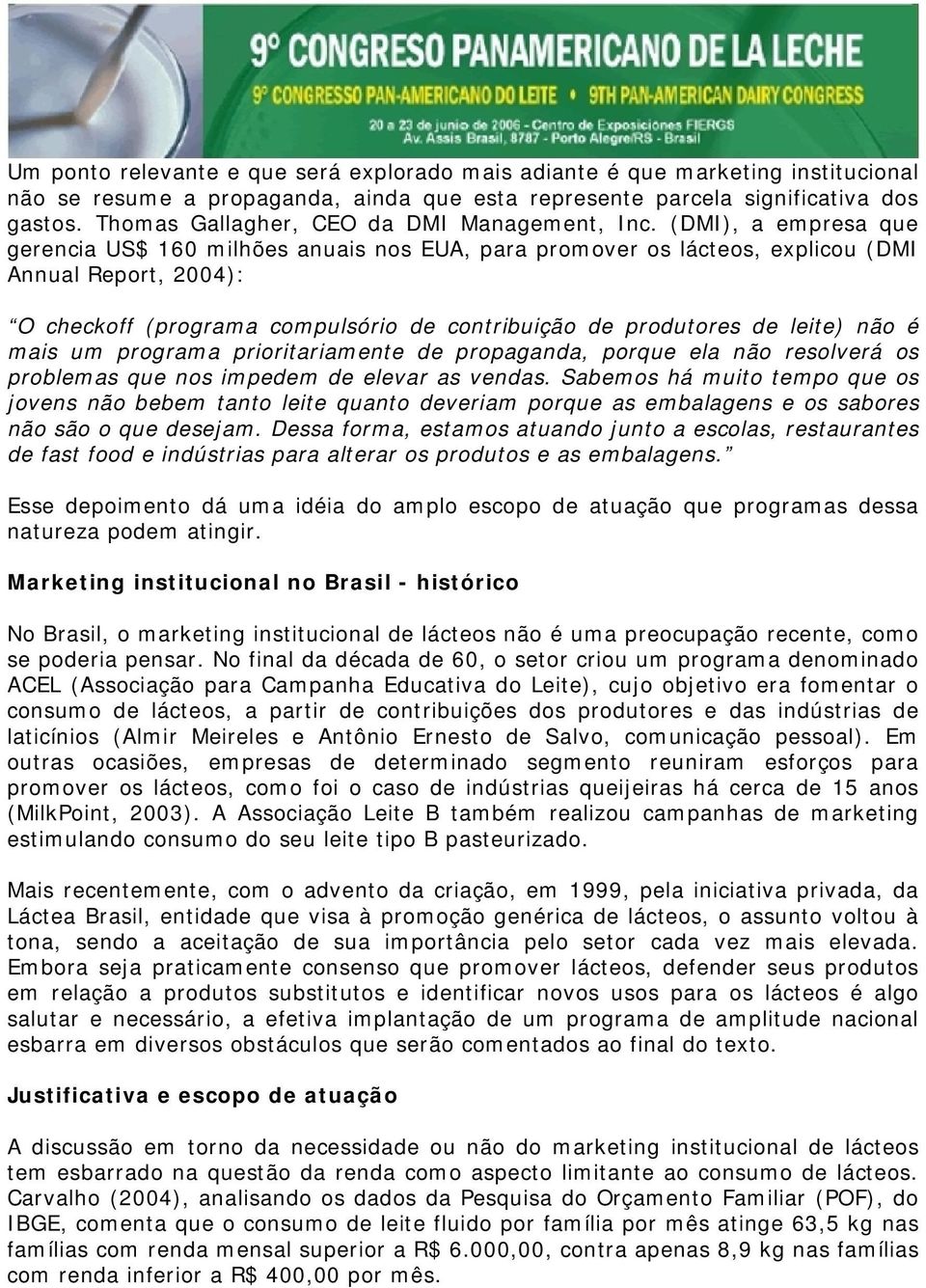 (DMI), a empresa que gerencia US$ 160 milhões anuais nos EUA, para promover os lácteos, explicou (DMI Annual Report, 2004): O checkoff (programa compulsório de contribuição de produtores de leite)