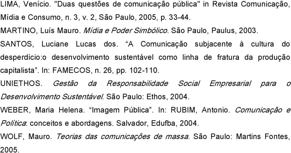 In: FAMECOS, n. 26, pp. 102 110. UNIETHOS. Gestão da Responsabilidade Social Empresarial para o Desenvolvimento Sustentável. São Paulo: Ethos, 2004. WEBER, Maria Helena.