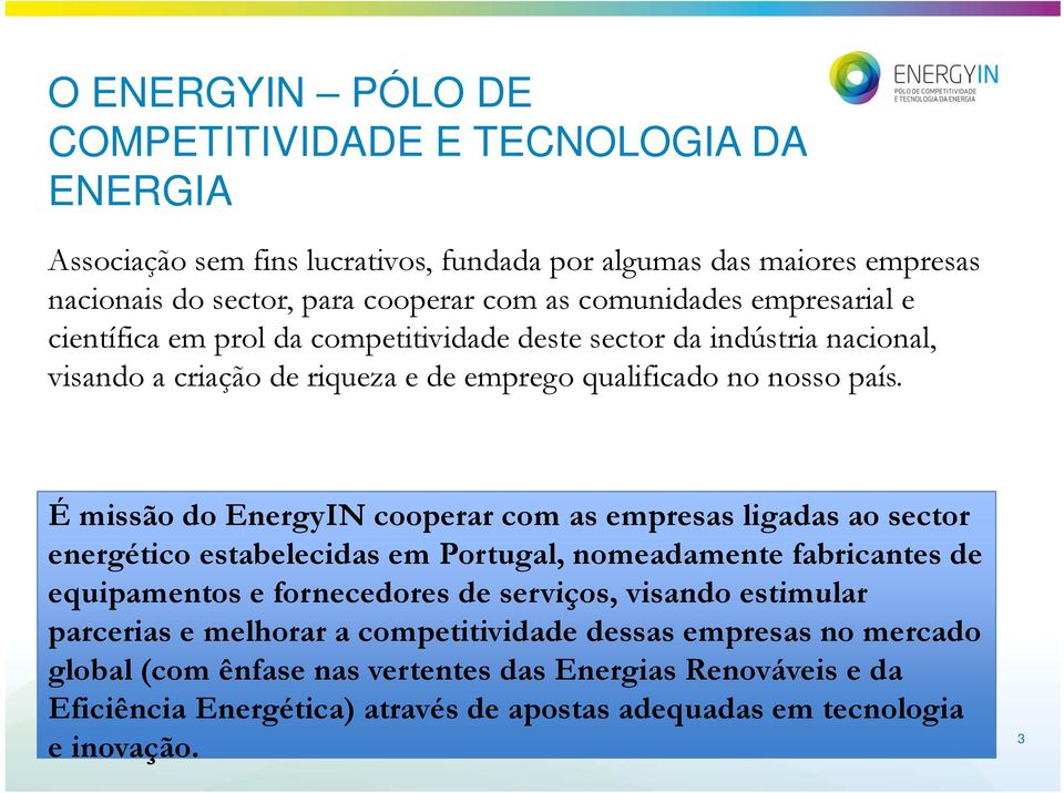 É missão do EnergyIN cooperar com as empresas ligadas ao sector energético estabelecidas em Portugal, nomeadamente fabricantes de equipamentos e fornecedores de serviços, visando