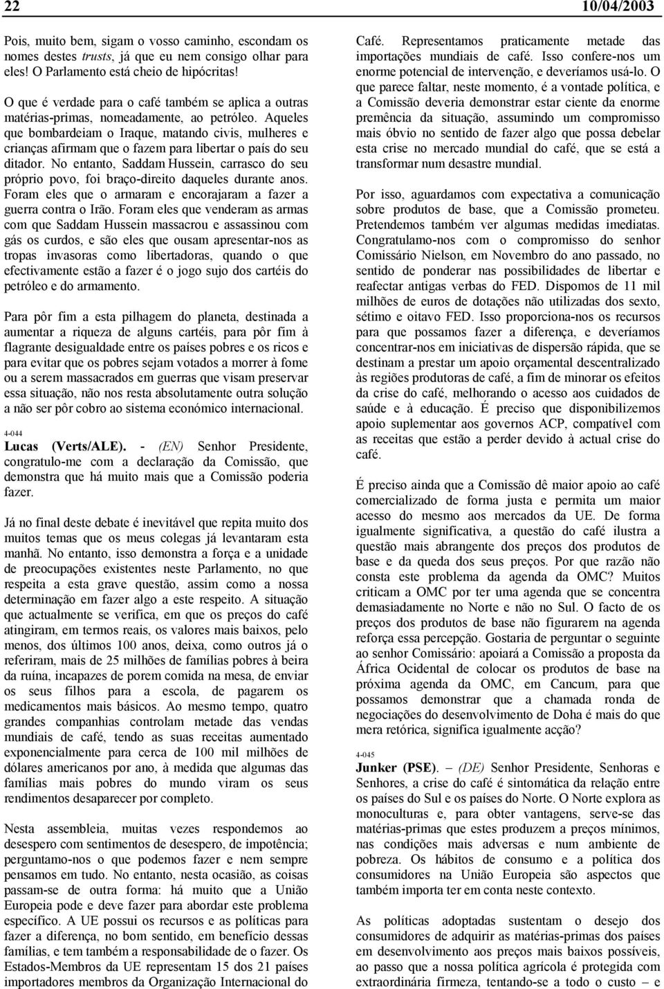 Aqueles que bombardeiam o Iraque, matando civis, mulheres e crianças afirmam que o fazem para libertar o país do seu ditador.