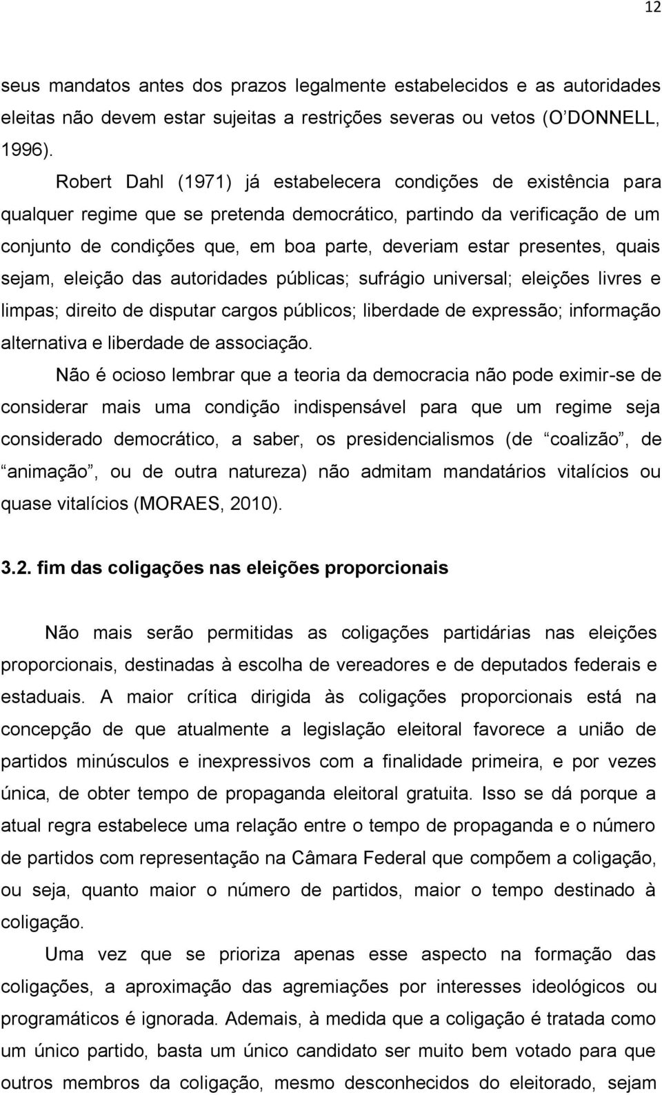 presentes, quais sejam, eleição das autoridades públicas; sufrágio universal; eleições livres e limpas; direito de disputar cargos públicos; liberdade de expressão; informação alternativa e liberdade