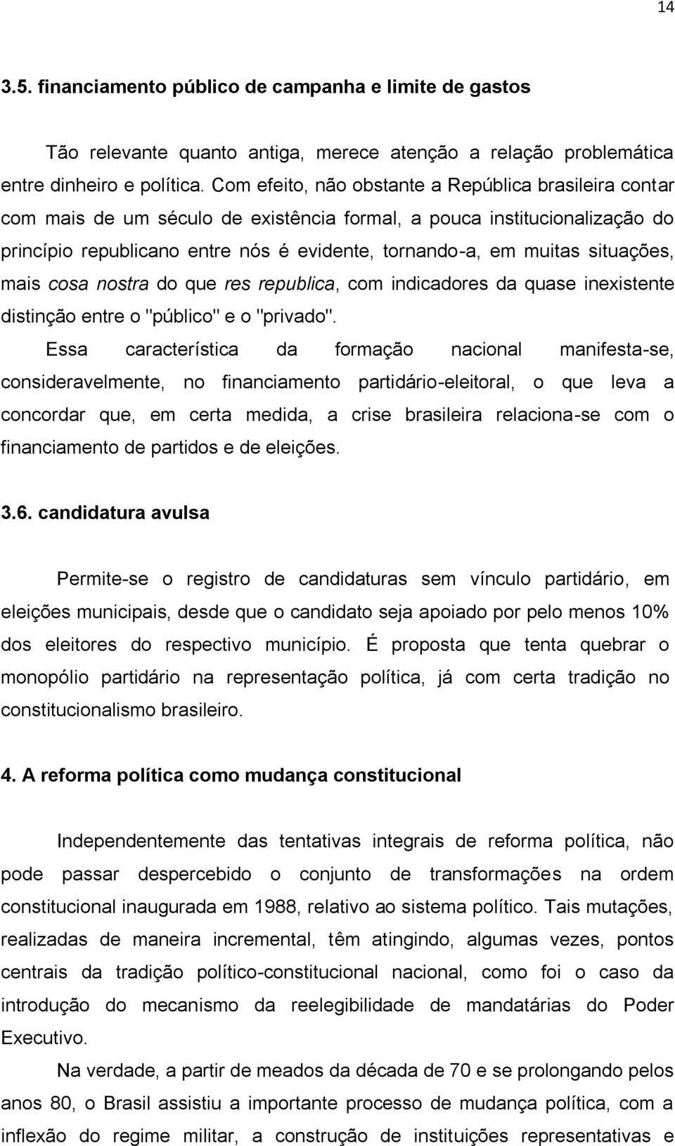 situações, mais cosa nostra do que res republica, com indicadores da quase inexistente distinção entre o "público" e o "privado".