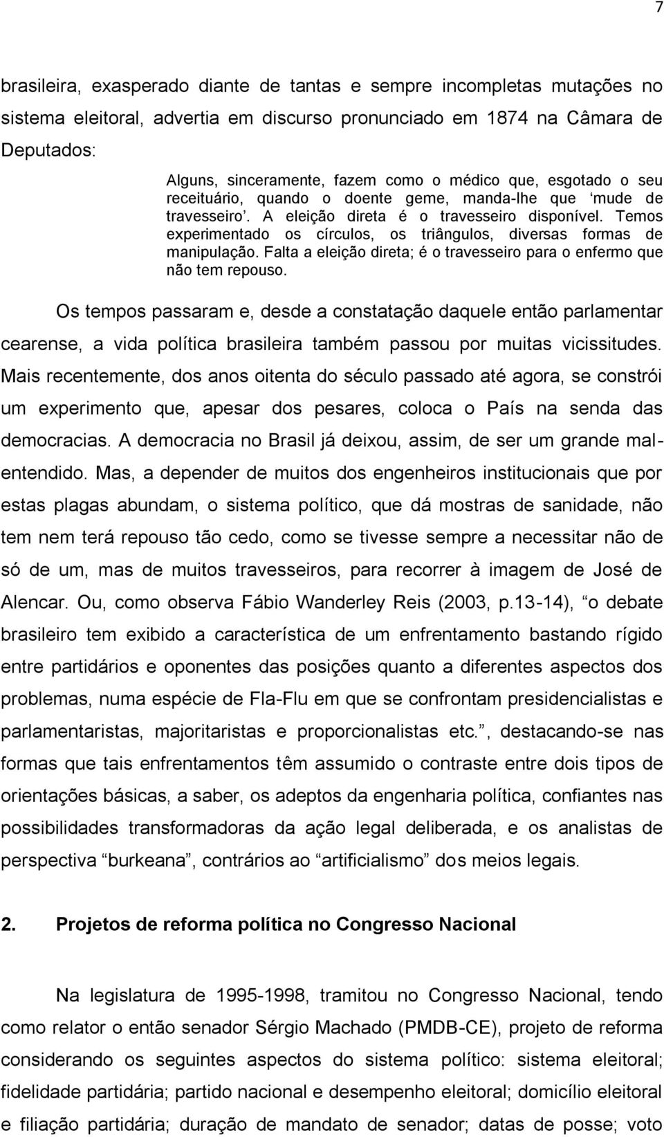 Temos experimentado os círculos, os triângulos, diversas formas de manipulação. Falta a eleição direta; é o travesseiro para o enfermo que não tem repouso.