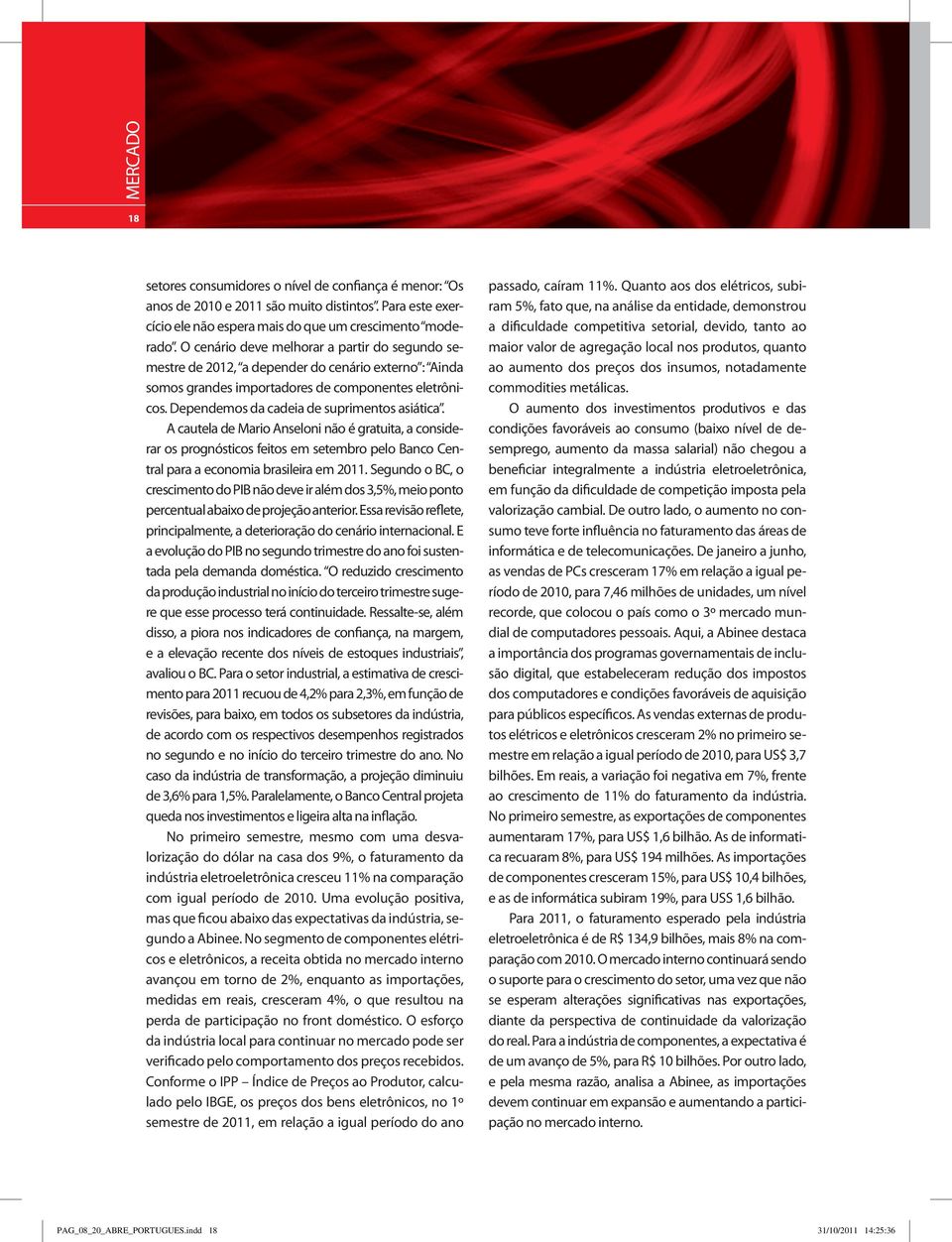 A cautela de Mario Anseloni não é gratuita, a considerar os prognósticos feitos em setembro pelo Banco Central para a economia brasileira em 2011.