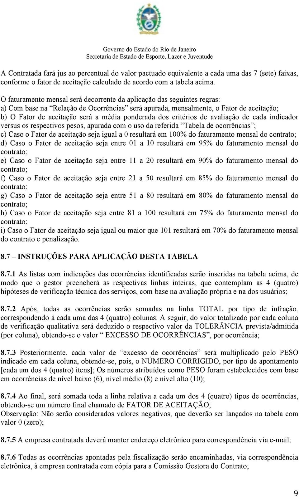 ponderada dos critérios de avaliação de cada indicador versus os respectivos pesos, apurada com o uso da referida Tabela de ocorrências ; c) Caso o Fator de aceitação seja igual a 0 resultará em 100%