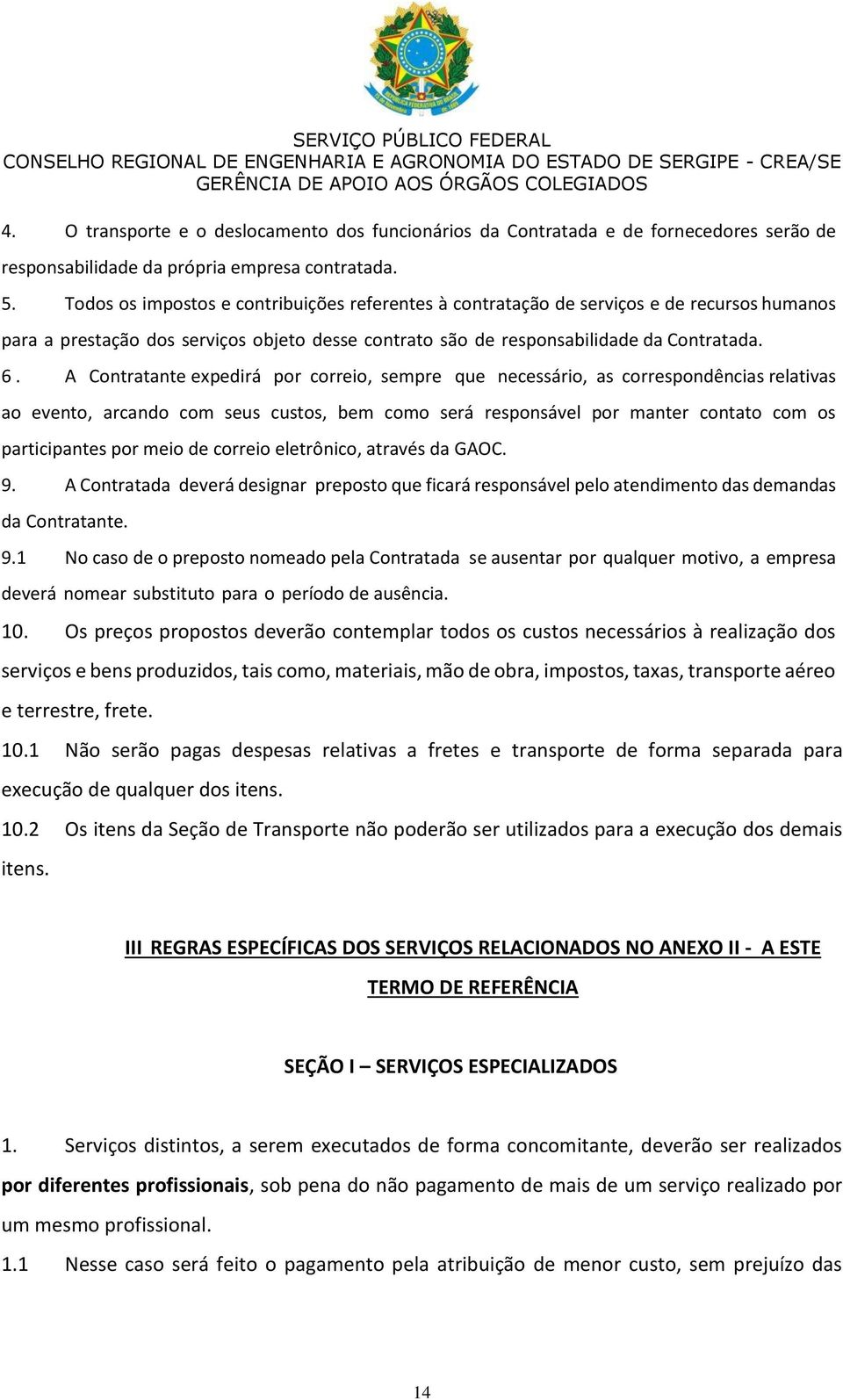 A Contratante expedirá por correio, sempre que necessário, as correspondências relativas ao evento, arcando com seus custos, bem como será responsável por manter contato com os participantes por meio