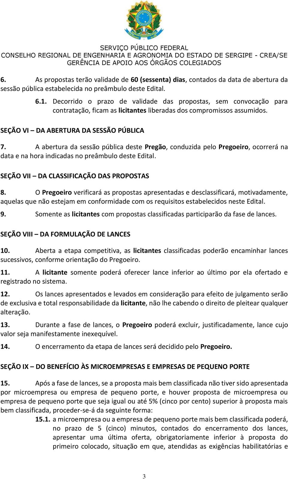 A abertura da sessão pública deste Pregão, conduzida pelo Pregoeiro, ocorrerá na data e na hora indicadas no preâmbulo deste Edital. SEÇÃO VII DA CLASSIFICAÇÃO DAS PROPOSTAS 8.