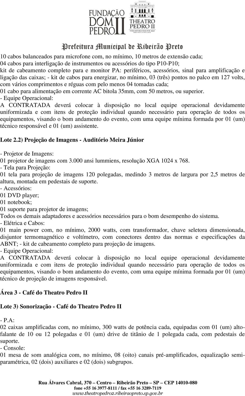 menos 04 tomadas cada; 01 cabo para alimentação em corrente AC bitola 35mm, com 50 metros, ou superior. técnico responsável e 01 (um) assistente. Lote 2.