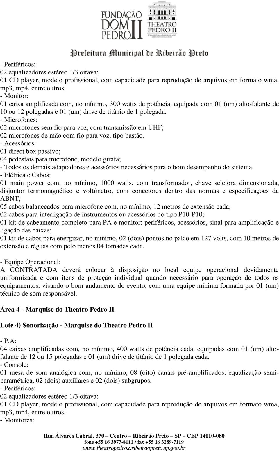 02 microfones sem fio para voz, com transmissão em UHF; 02 microfones de mão com fio para voz, tipo bastão.