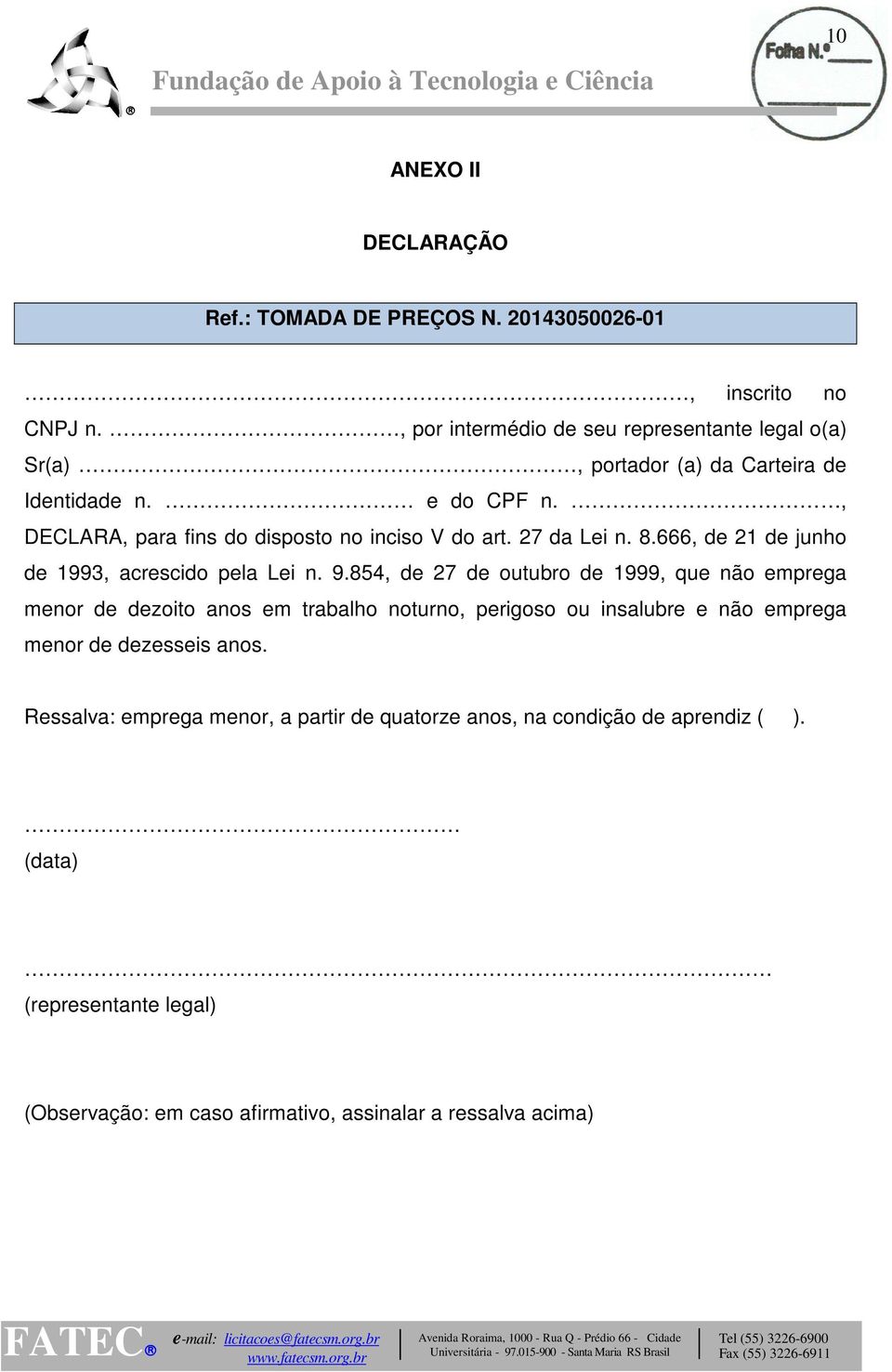 , DECLARA, para fins do disposto no inciso V do art. 27 da Lei n. 8.666, de 21 de junho de 1993, acrescido pela Lei n. 9.