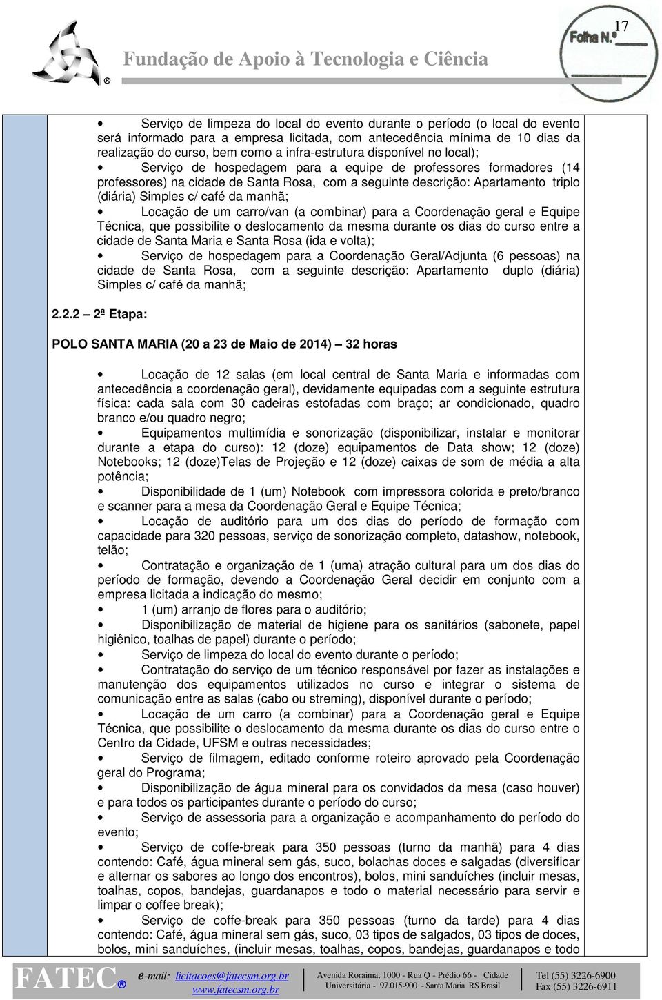 Simples c/ café da manhã; Locação de um carro/van (a combinar) para a Coordenação geral e Equipe Técnica, que possibilite o deslocamento da mesma durante os dias do curso entre a cidade de Santa