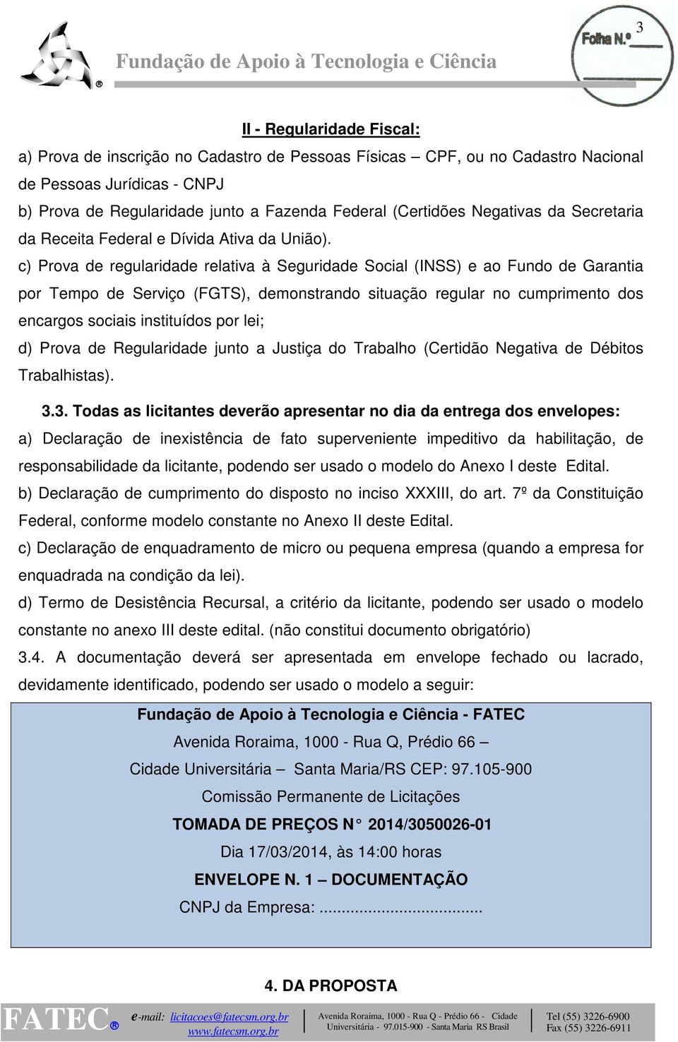 c) Prova de regularidade relativa à Seguridade Social (INSS) e ao Fundo de Garantia por Tempo de Serviço (FGTS), demonstrando situação regular no cumprimento dos encargos sociais instituídos por lei;