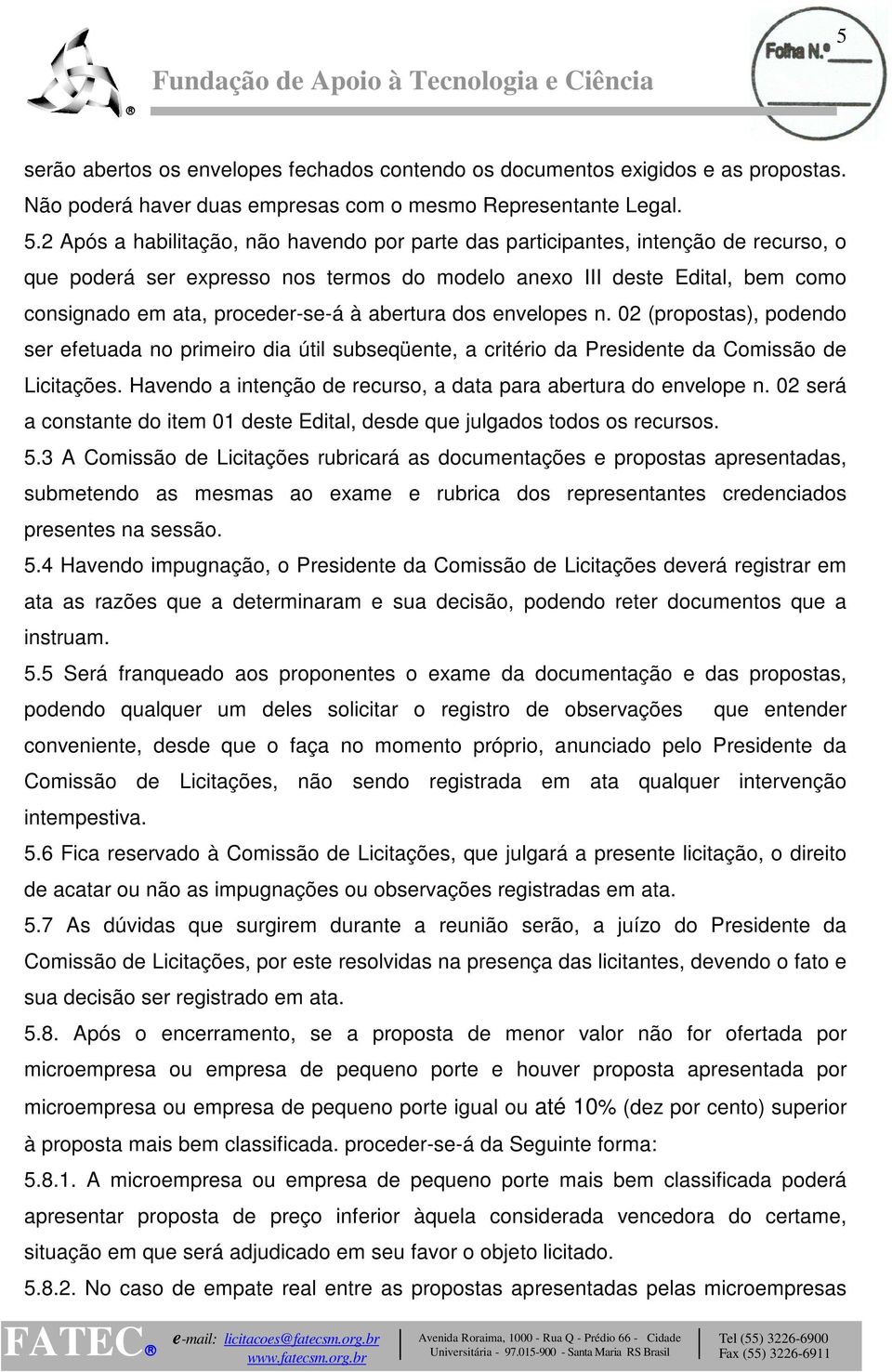 abertura dos envelopes n. 02 (propostas), podendo ser efetuada no primeiro dia útil subseqüente, a critério da Presidente da Comissão de Licitações.