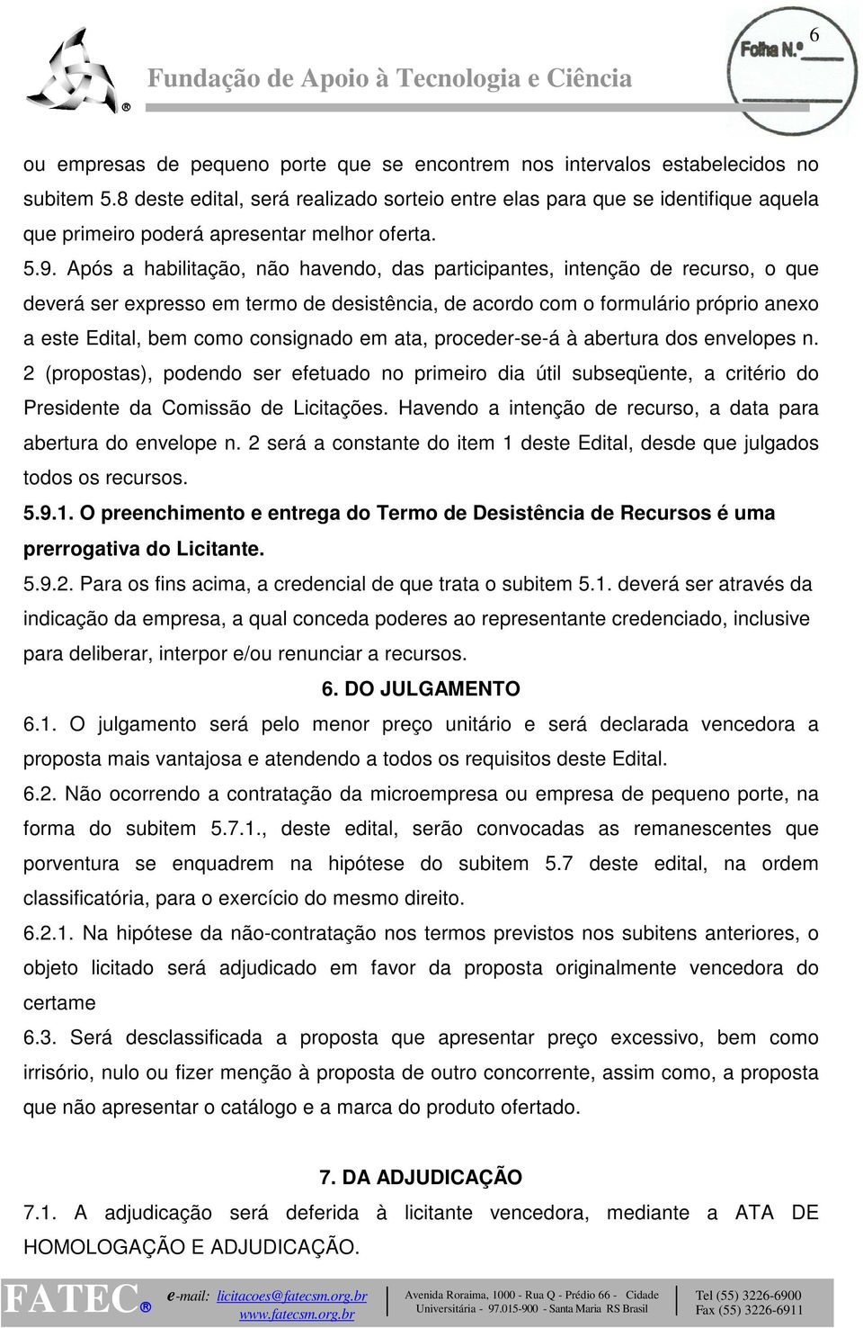 Após a habilitação, não havendo, das participantes, intenção de recurso, o que deverá ser expresso em termo de desistência, de acordo com o formulário próprio anexo a este Edital, bem como consignado