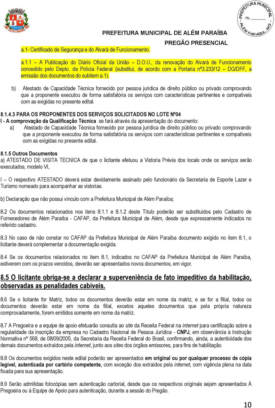 b) Atestado de Capacidade Técnica fornecido por pessoa jurídica de direito público ou privado comprovando que a proponente executou de forma satisfatória os serviços com características pertinentes e