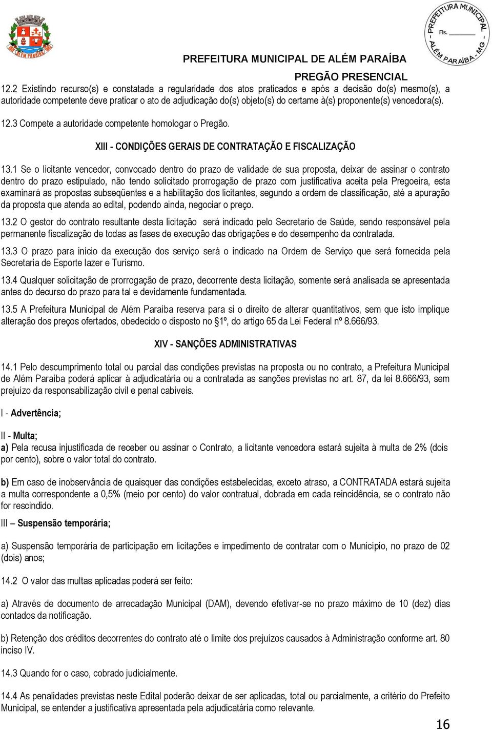 1 Se o licitante vencedor, convocado dentro do prazo de validade de sua proposta, deixar de assinar o contrato dentro do prazo estipulado, não tendo solicitado prorrogação de prazo com justificativa