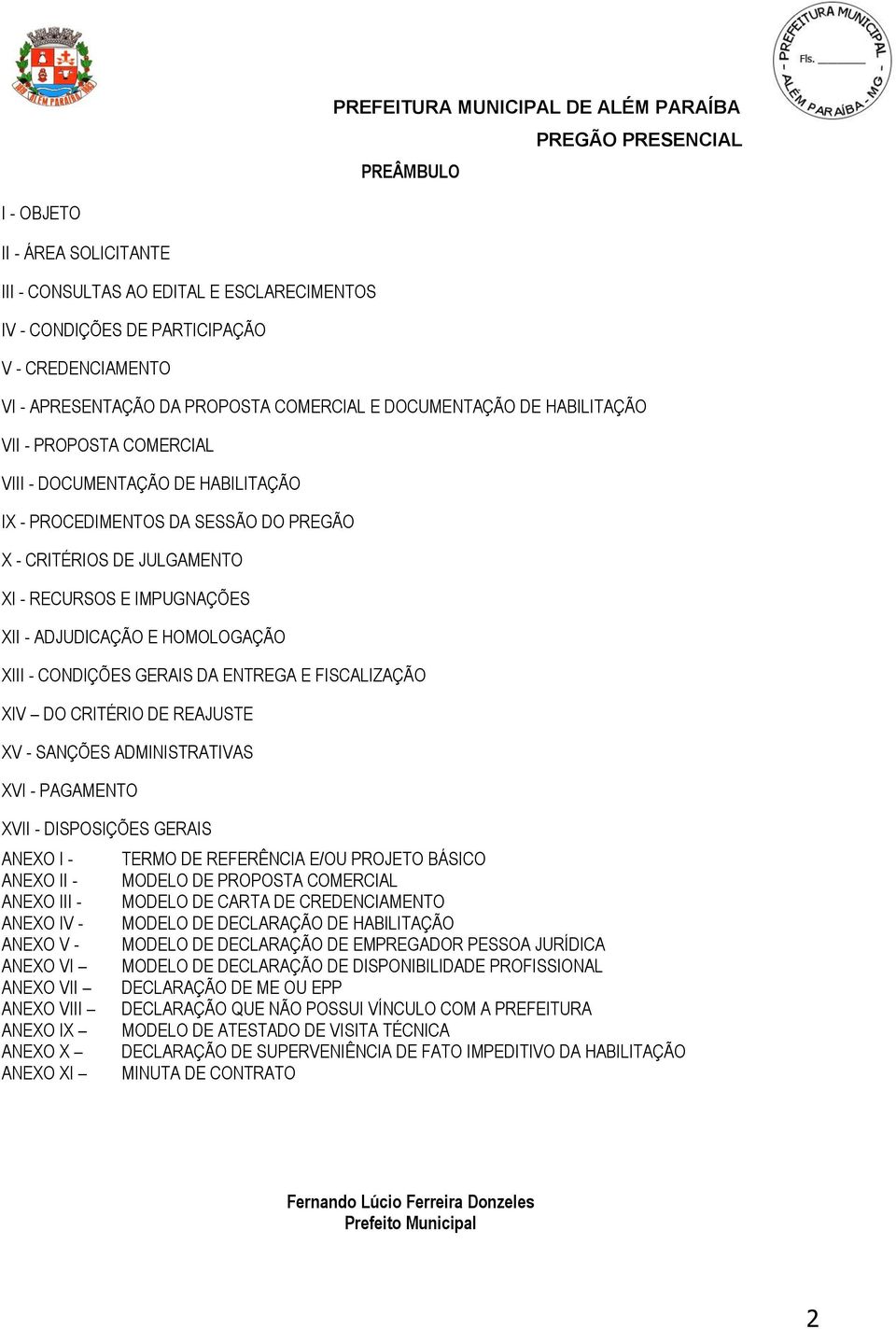 XIII - CONDIÇÕES GERAIS DA ENTREGA E FISCALIZAÇÃO XIV DO CRITÉRIO DE REAJUSTE XV - SANÇÕES ADMINISTRATIVAS XVI - PAGAMENTO XVII - DISPOSIÇÕES GERAIS ANEXO I - TERMO DE REFERÊNCIA E/OU PROJETO BÁSICO