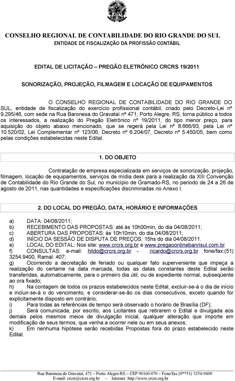 295/46, com sede na Rua Baronesa do Gravataí nº 471, Porto Alegre, RS, torna público a todos os interessados, a realização do Pregão Eletrônico nº 19/2011, do tipo menor preço, para aquisição do