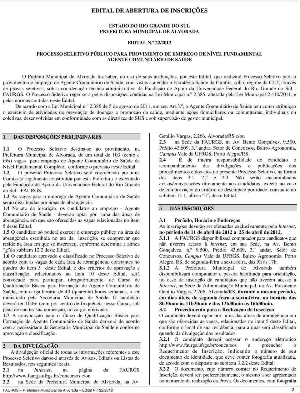 que realizará Processo Seletivo para o provimento de emprego de Agente Comunitário de Saúde, com vistas a atender a Estratégia Saúde da Família, sob o regime da CLT, através de provas seletivas, sob