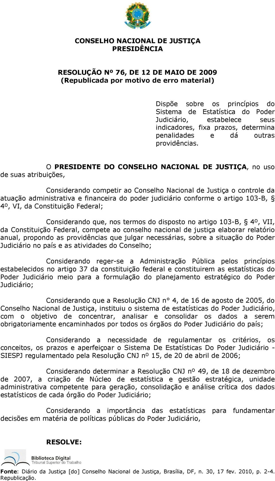 O PRESIDENTE DO CONSELHO NACIONAL DE JUSTIÇA, no uso de suas atribuições, Considerando competir ao Conselho Nacional de Justiça o controle da atuação administrativa e financeira do poder judiciário