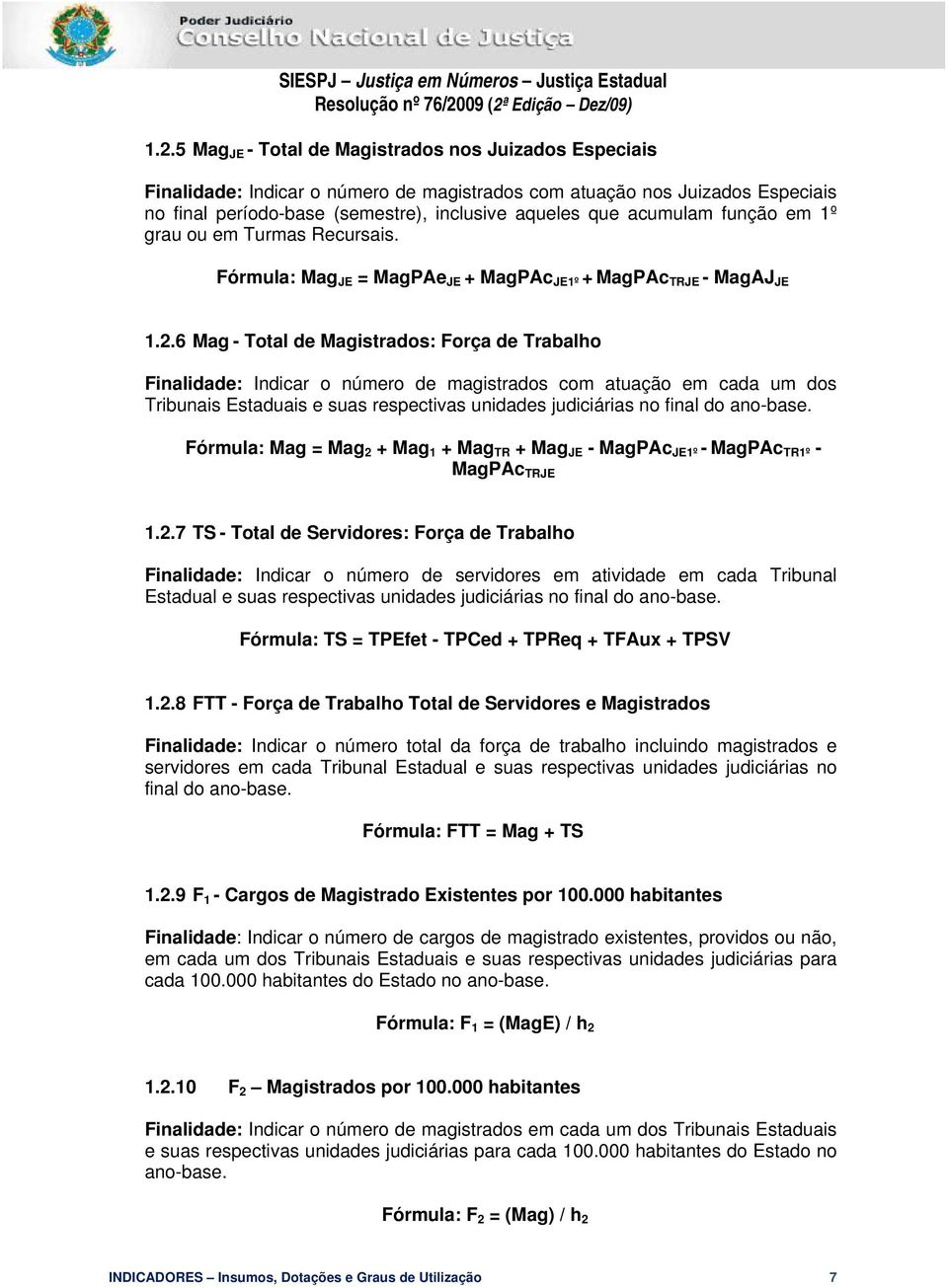 função em 1º grau ou em Turmas Recursais. Fórmula: Mag JE = MagPAe JE + MagPAc JE1º + MagPAc TRJE - MagAJ JE 1.2.