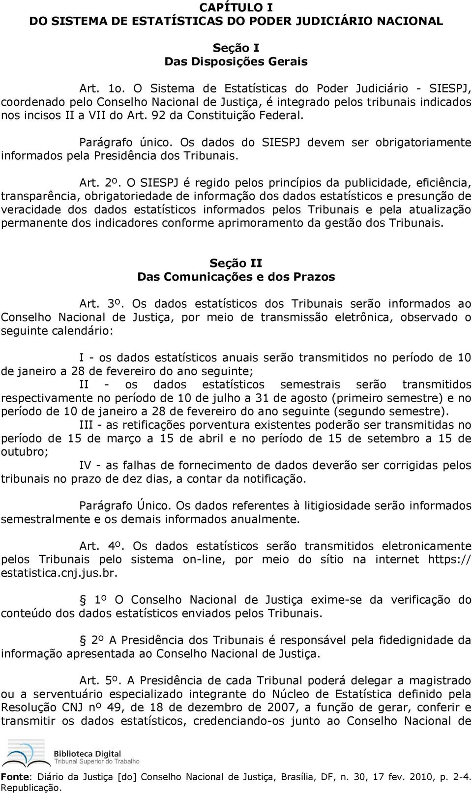 Parágrafo único. Os dados do SIESPJ devem ser obrigatoriamente informados pela Presidência dos Tribunais. Art. 2º.