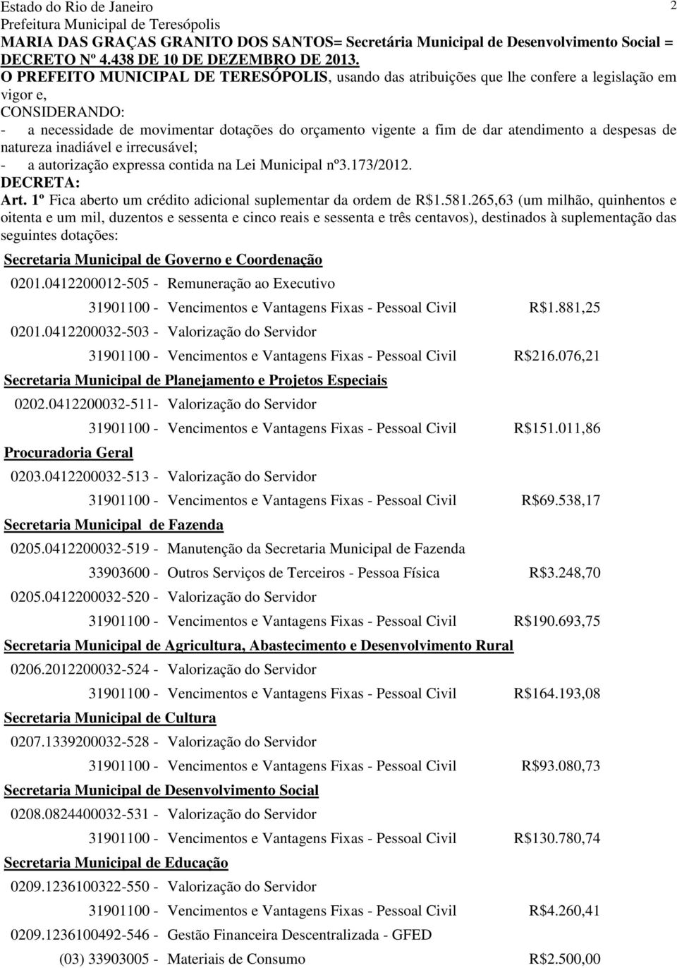 Municipal nº3.173/2012. DECRETA: Art. 1º Fica aberto um crédito adicional suplementar da ordem de R$1.581.