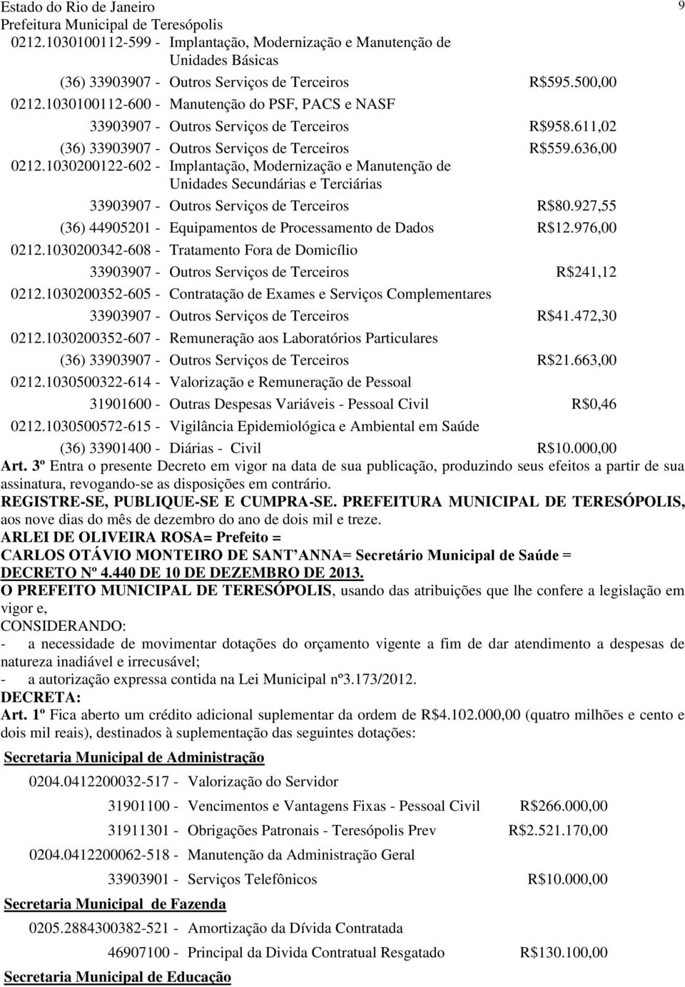 1030200122-602 - Implantação, Modernização e Manutenção de Unidades Secundárias e Terciárias 33903907 - Outros Serviços de Terceiros R$80.