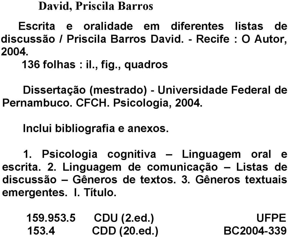 CFCH. Psicologia, 2004. Inclui bibliografia e anexos. 1. Psicologia cognitiva Linguagem oral e escrita. 2. Linguagem de comunicação Listas de discussão Gêneros de textos.