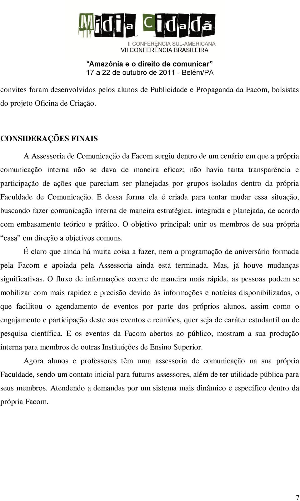 de ações que pareciam ser planejadas por grupos isolados dentro da própria Faculdade de Comunicação.