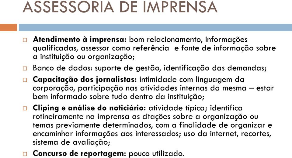 informado sobre tudo dentro da instituição; Cliping e análise do noticiário: atividade típica; identifica rotineiramente na imprensa as citações sobre a organização ou temas