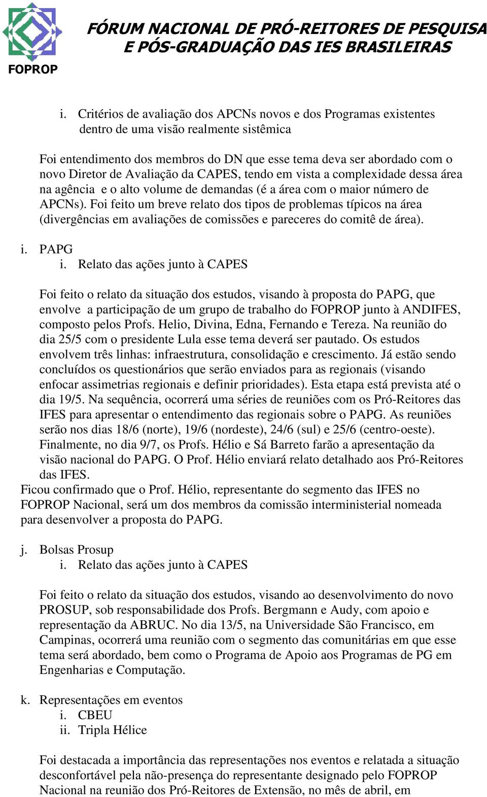 Foi feito um breve relato dos tipos de problemas típicos na área (divergências em avaliações de comissões e pareceres do comitê de área). i. PAPG i.