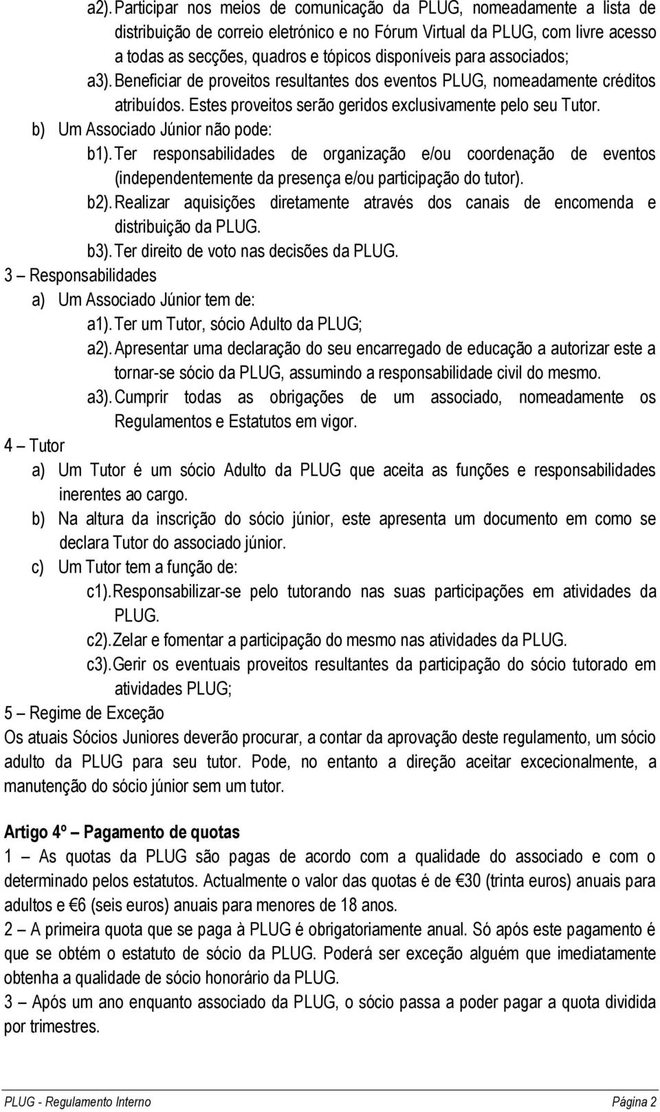 b) Um Associado Júnior não pode: b1). Ter responsabilidades de organização e/ou coordenação de eventos (independentemente da presença e/ou participação do tutor). b2).