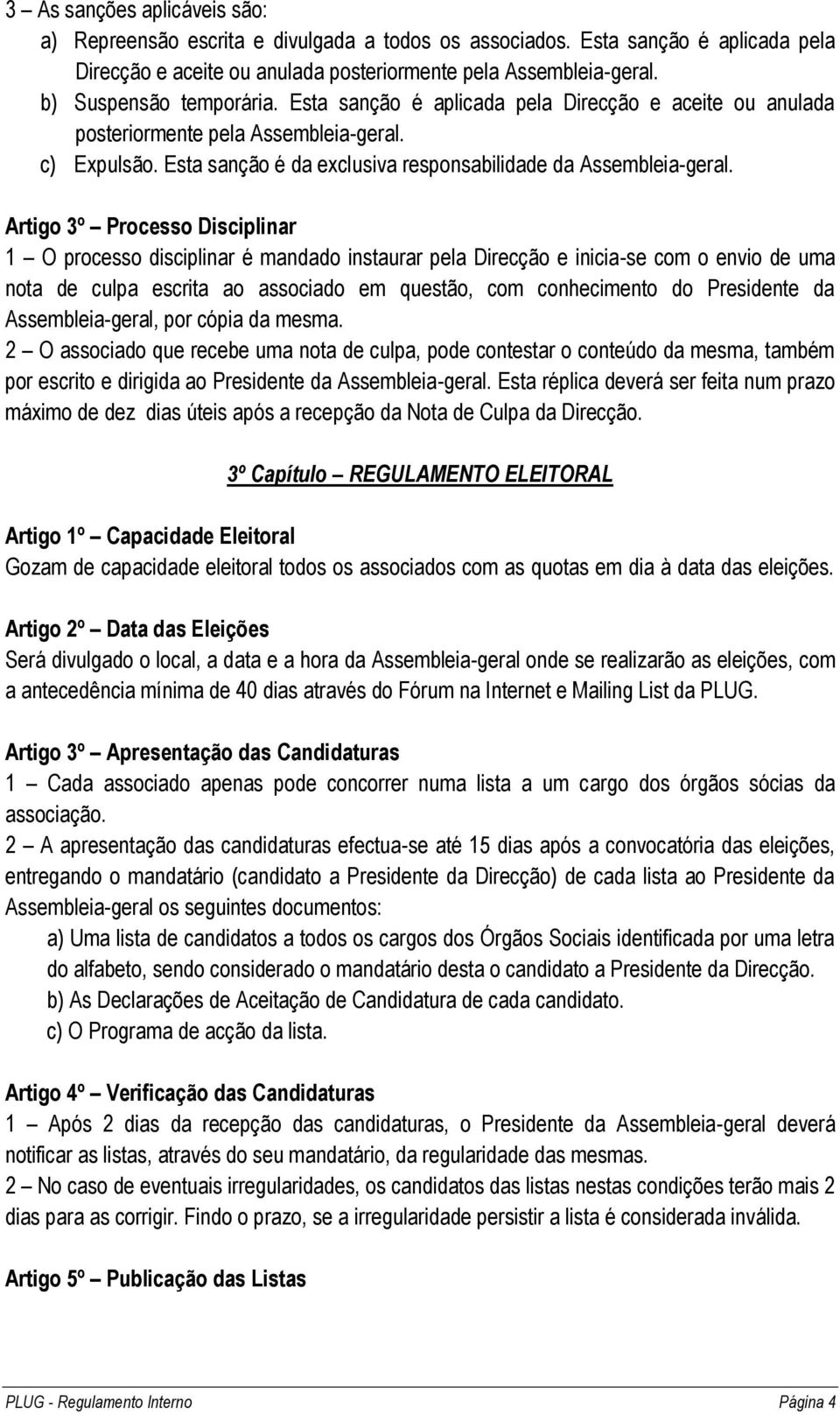 Artigo 3º Processo Disciplinar 1 O processo disciplinar é mandado instaurar pela Direcção e inicia-se com o envio de uma nota de culpa escrita ao associado em questão, com conhecimento do Presidente