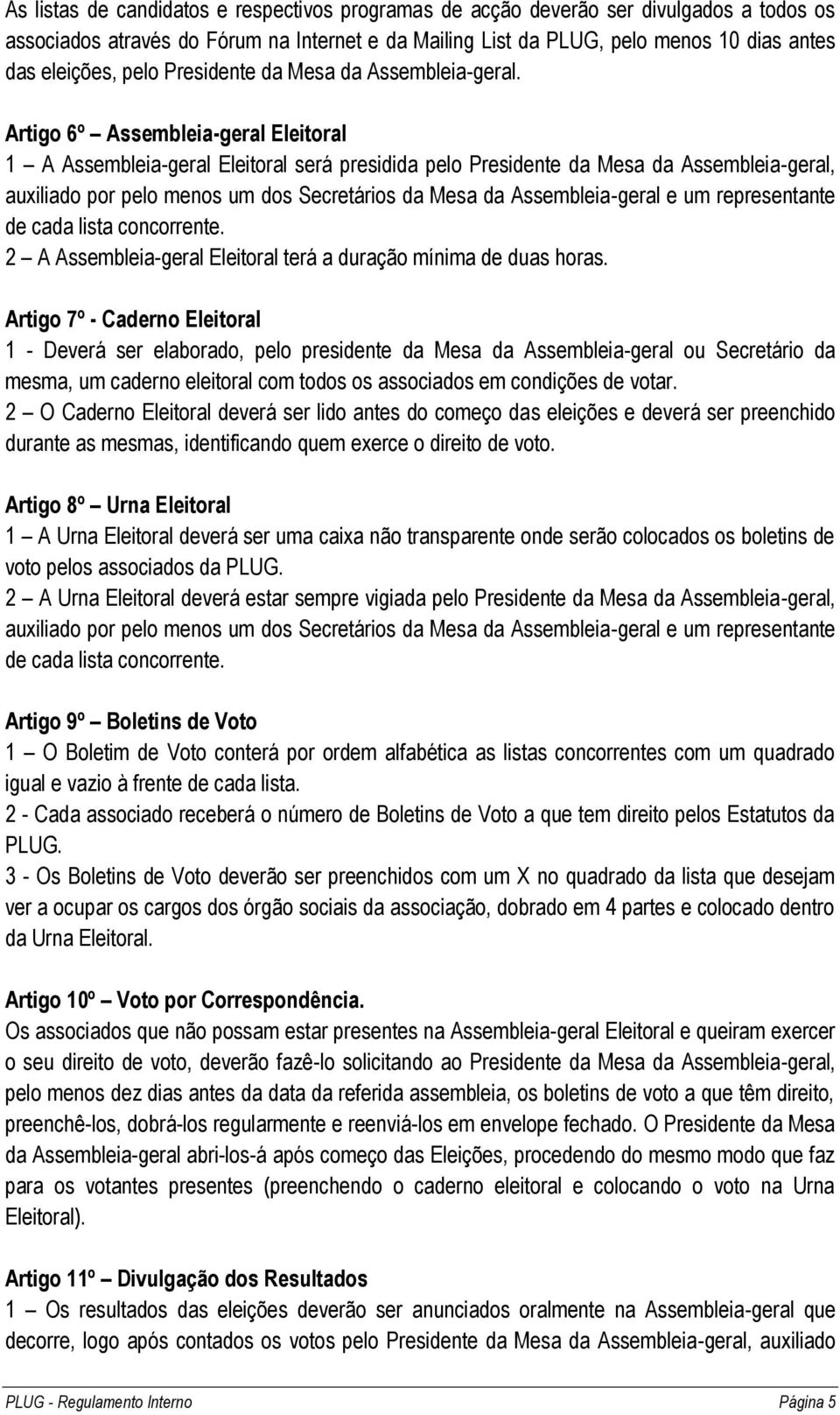 Artigo 6º Assembleia-geral Eleitoral 1 A Assembleia-geral Eleitoral será presidida pelo Presidente da Mesa da Assembleia-geral, auxiliado por pelo menos um dos Secretários da Mesa da Assembleia-geral