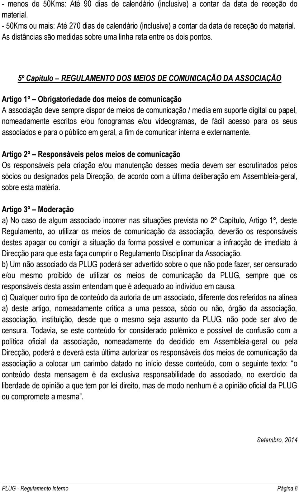 5º Capítulo REGULAMENTO DOS MEIOS DE COMUNICAÇÃO DA ASSOCIAÇÃO Artigo 1º Obrigatoriedade dos meios de comunicação A associação deve sempre dispor de meios de comunicação / media em suporte digital ou