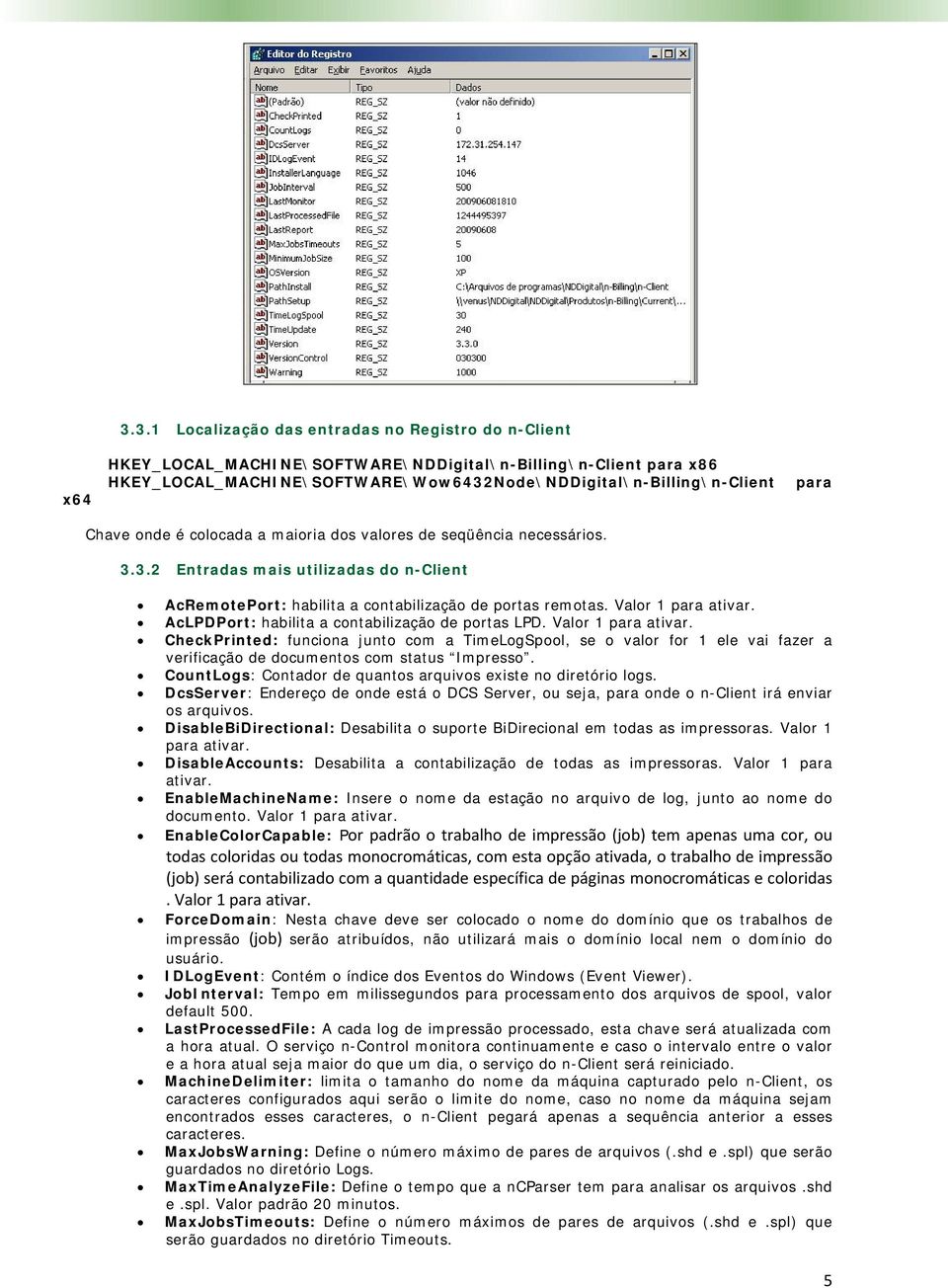 onde é colocada a maioria dos valores de seqüência necessários. 3.3.2 Entradas mais utilizadas do n-client AcRemotePort: habilita a contabilização de portas remotas. Valor 1 para ativar.