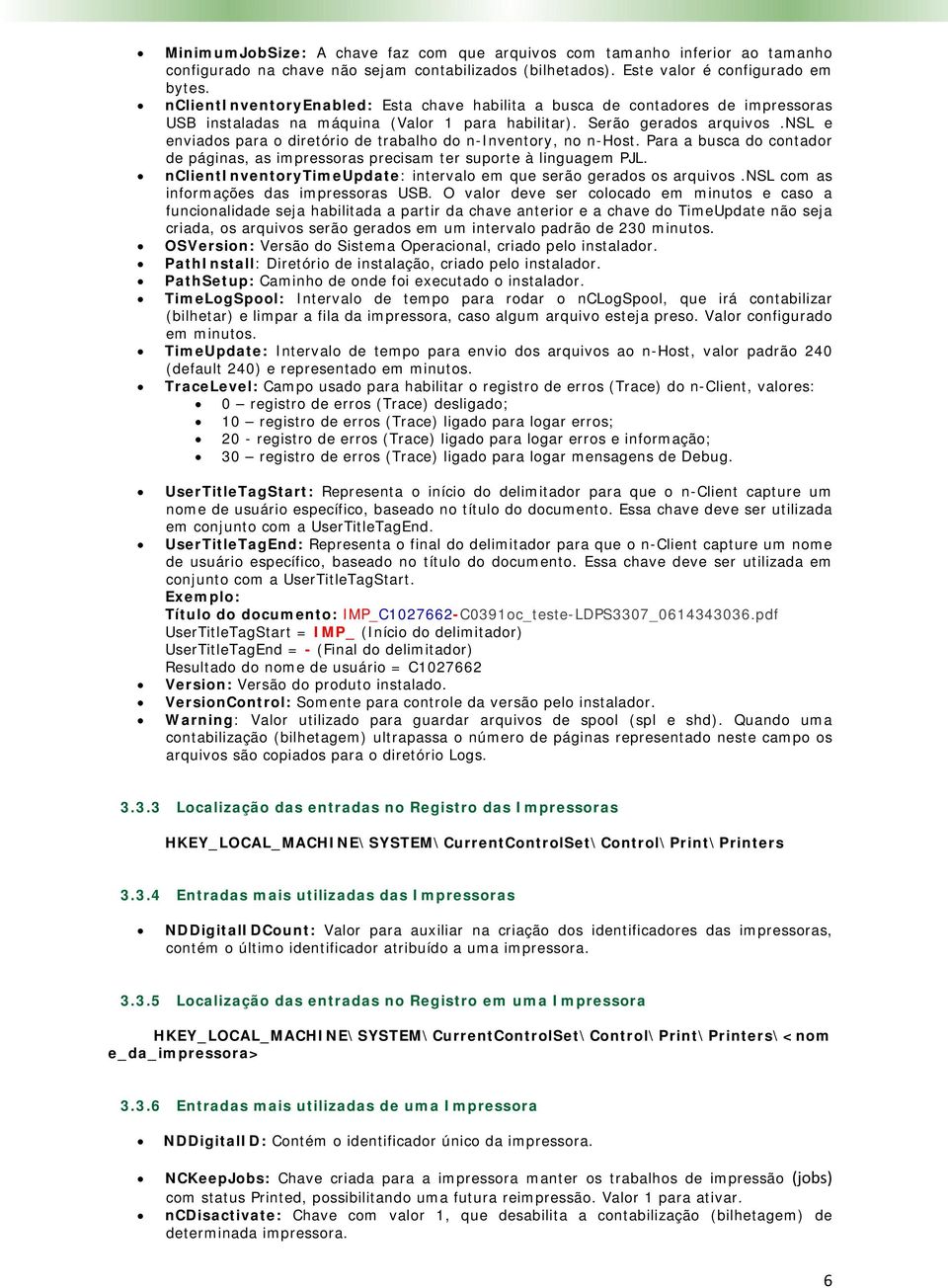 nsl e enviados para o diretório de trabalho do n-inventory, no n-host. Para a busca do contador de páginas, as impressoras precisam ter suporte à linguagem PJL.