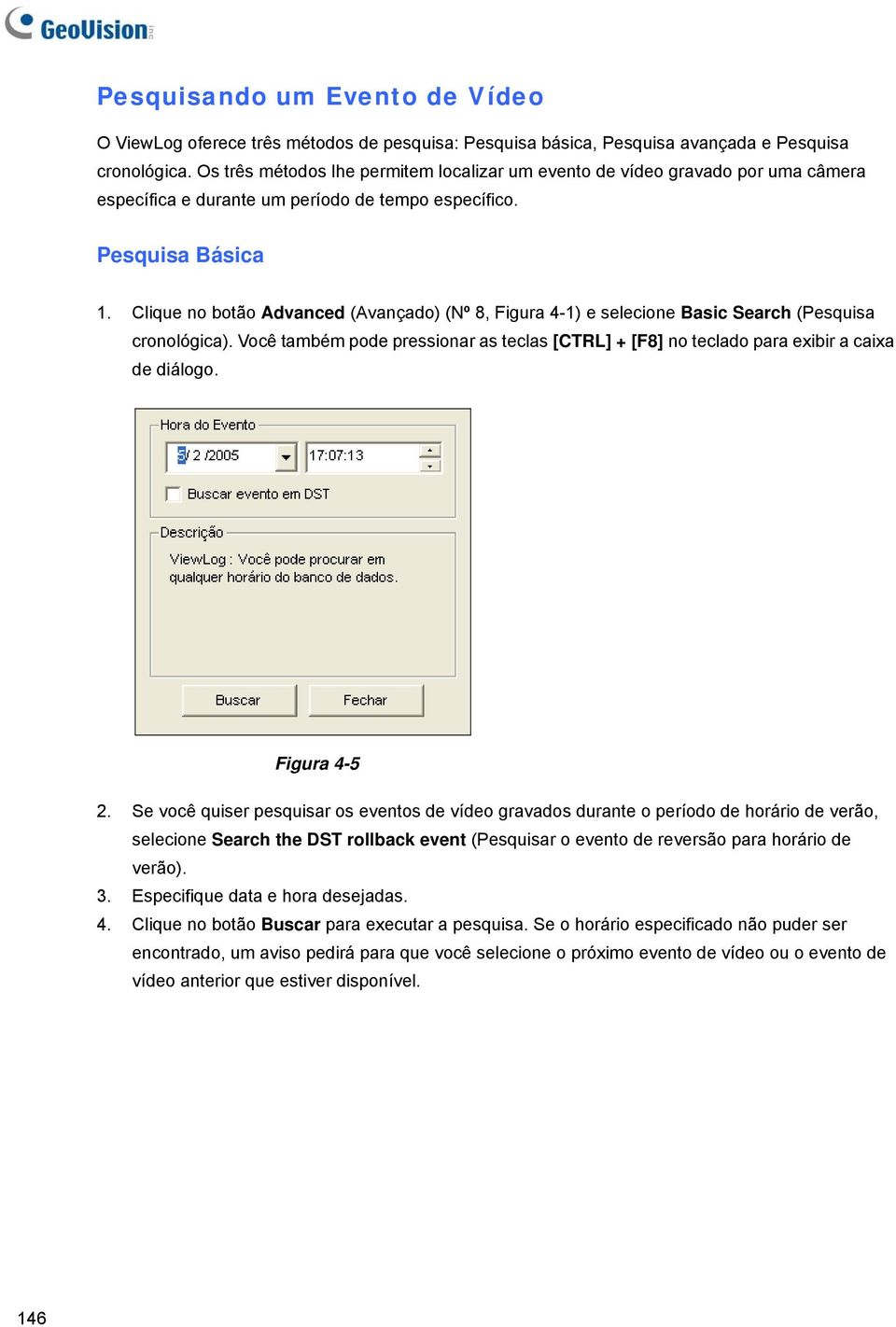 Clique no botão Advanced (Avançado) (Nº 8, Figura 4-1) e selecione Basic Search (Pesquisa cronológica). Você também pode pressionar as teclas [CTRL] + [F8] no teclado para exibir a caixa de diálogo.